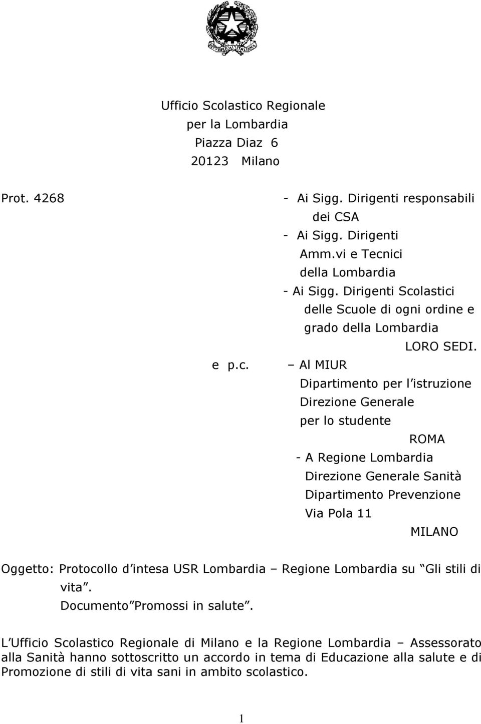 Al MIUR Dipartimento per l istruzione Direzione Generale per lo studente ROMA - A Regione Lombardia Direzione Generale Sanità Dipartimento Prevenzione Via Pola 11 MILANO Oggetto: Protocollo d