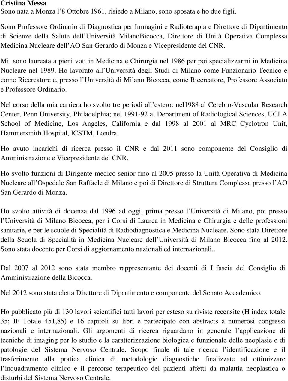 Nucleare dell AO San Gerardo di Monza e Vicepresidente del CNR. Mi sono laureata a pieni voti in Medicina e Chirurgia nel 1986 per poi specializzarmi in Medicina Nucleare nel 1989.