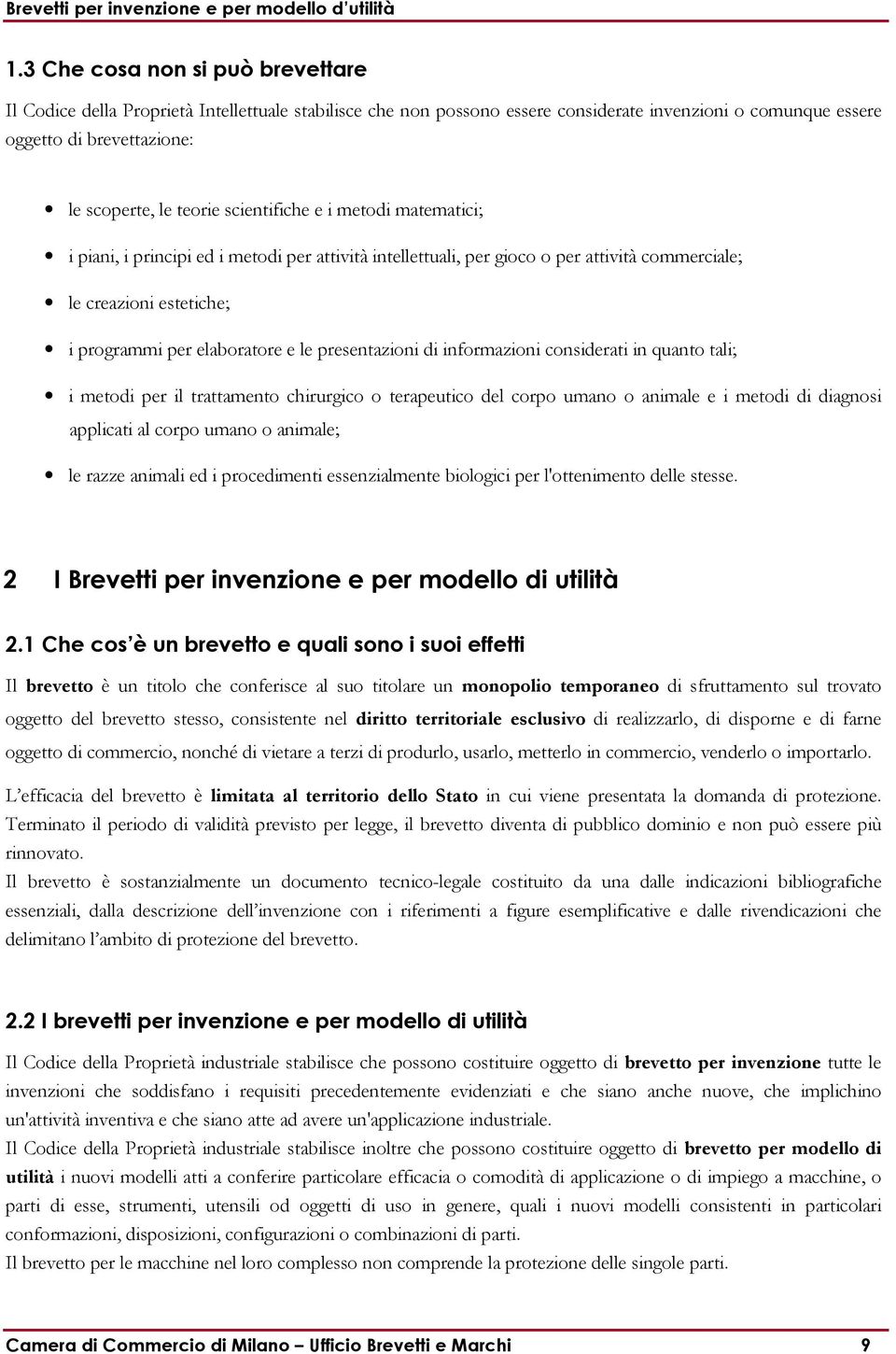 presentazioni di informazioni considerati in quanto tali; i metodi per il trattamento chirurgico o terapeutico del corpo umano o animale e i metodi di diagnosi applicati al corpo umano o animale; le