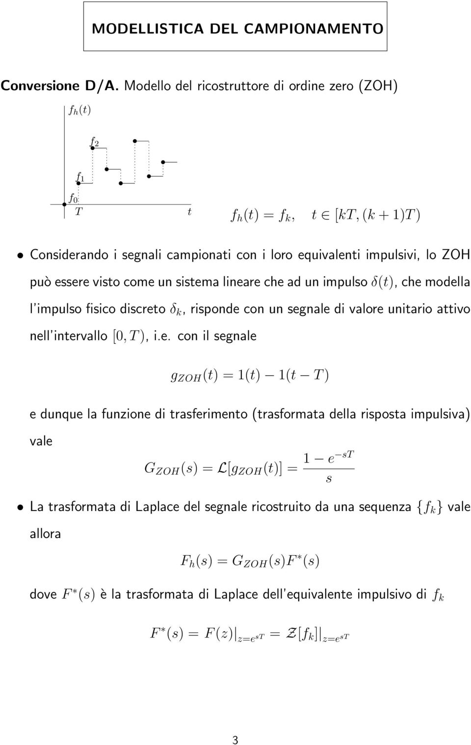 puòeerevitocomeunitemalinearecheadunimpuloδ(t), chemodella l impulo fiico dicreto δ k, riponde con un egnale di valore unitario attivo nell intervallo [0, T), i.e. con il egnale g ZOH