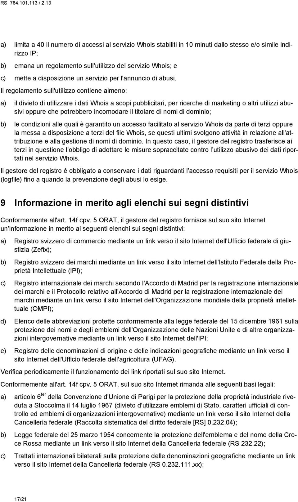 Il regolamento sull'utilizzo contiene almeno: a) il divieto di utilizzare i dati Whois a scopi pubblicitari, per ricerche di marketing o altri utilizzi abusivi oppure che potrebbero incomodare il