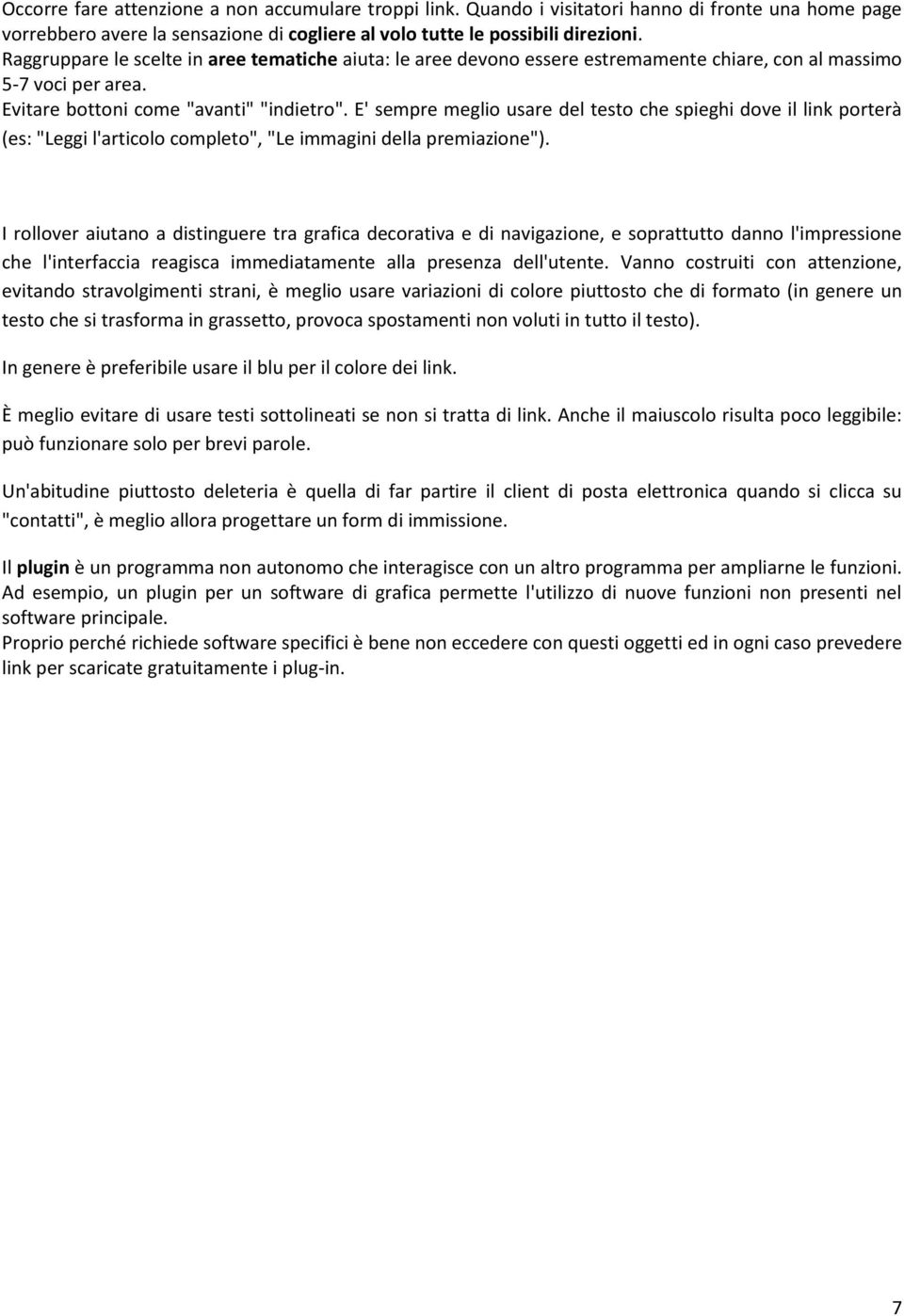 E' sempre meglio usare del testo che spieghi dove il link porterà (es: "Leggi l'articolo completo", "Le immagini della premiazione").