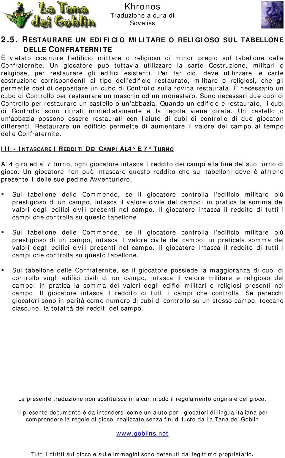 Per far ciò, deve utilizzare le carte costruzione corrispondenti al tipo dell'edificio restaurato, militare o religiosi, che gli permette così di depositare un cubo di Controllo sulla rovina