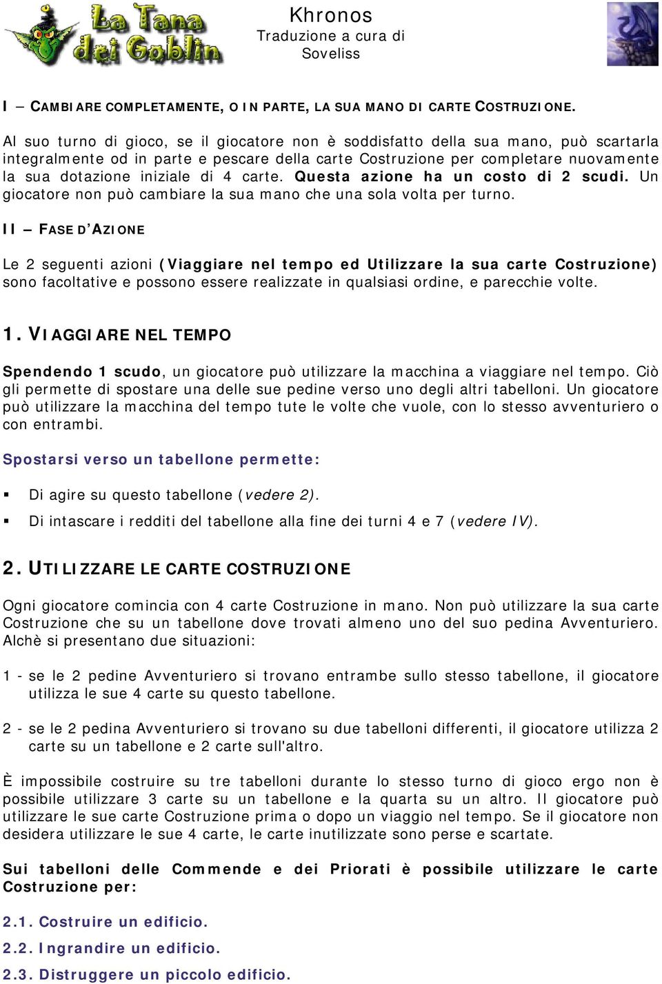 di 4 carte. Questa azione ha un costo di 2 scudi. Un giocatore non può cambiare la sua mano che una sola volta per turno.