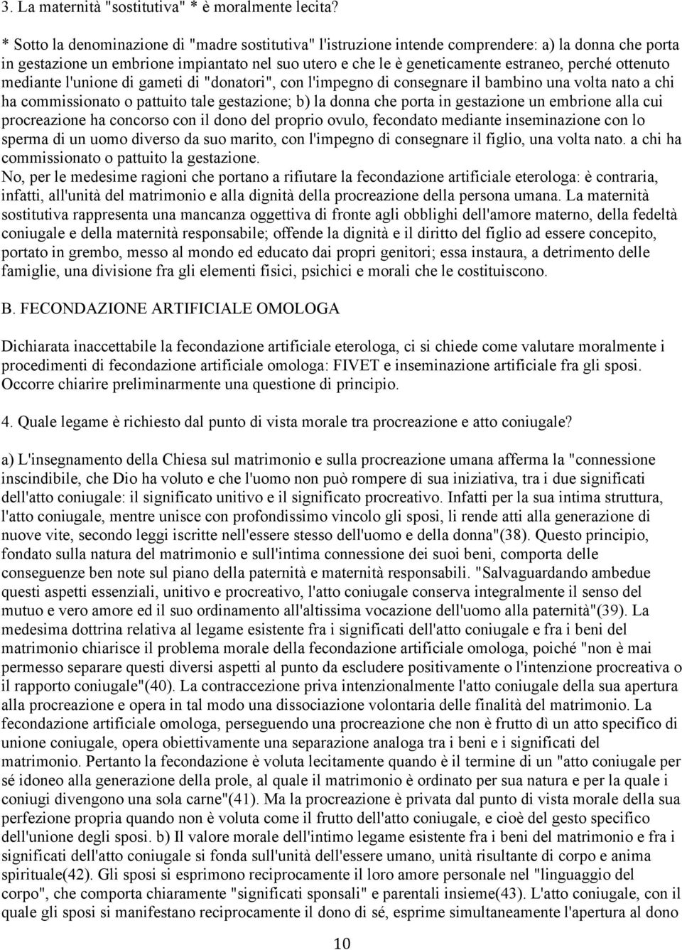 ottenuto mediante l'unione di gameti di "donatori", con l'impegno di consegnare il bambino una volta nato a chi ha commissionato o pattuito tale gestazione; b) la donna che porta in gestazione un