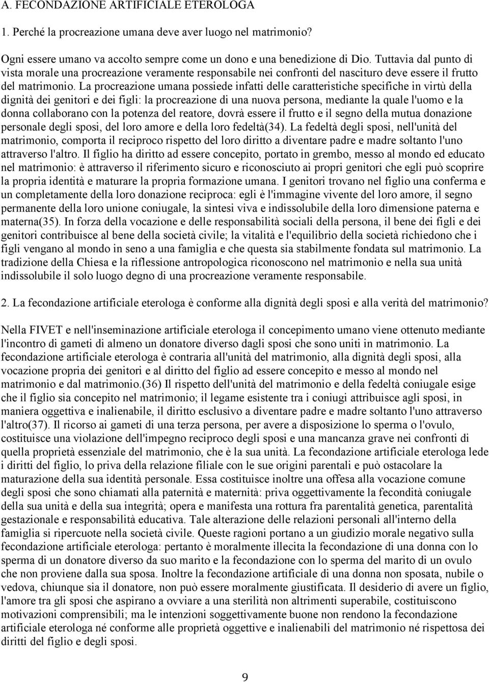 La procreazione umana possiede infatti delle caratteristiche specifiche in virtù della dignità dei genitori e dei figli: la procreazione di una nuova persona, mediante la quale l'uomo e la donna