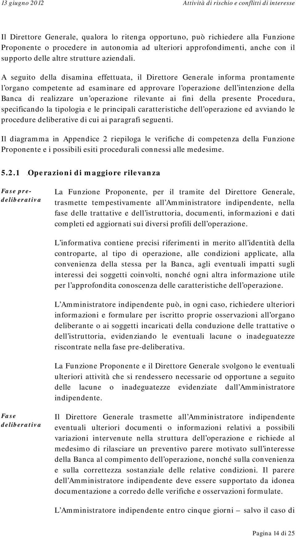 A seguito della disamina effettuata, il Direttore Generale informa prontamente l organo competente ad esaminare ed approvare l operazione dell intenzione della Banca di realizzare un operazione