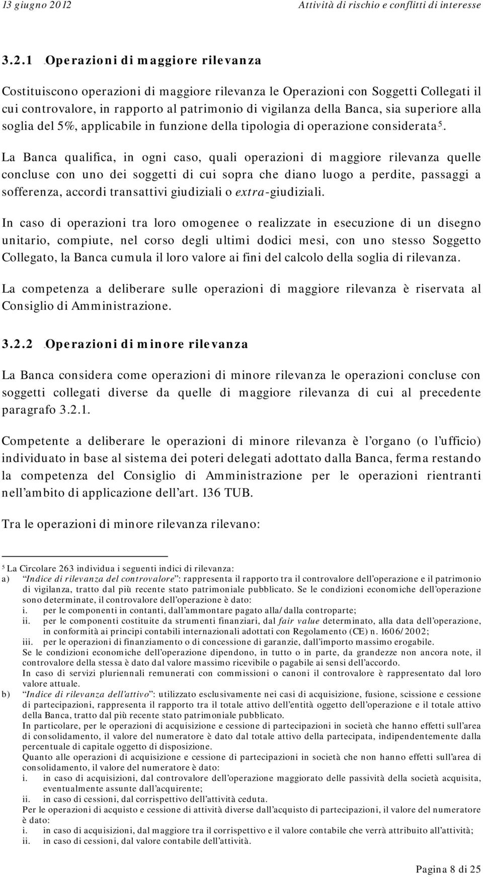 La Banca qualifica, in ogni caso, quali operazioni di maggiore rilevanza quelle concluse con uno dei soggetti di cui sopra che diano luogo a perdite, passaggi a sofferenza, accordi transattivi