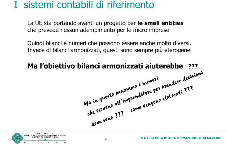 Invece di bilanci armonizzati, questi sono sempre più eterogenei Ma l obiettivo bilanci armonizzati aiuterebbe?