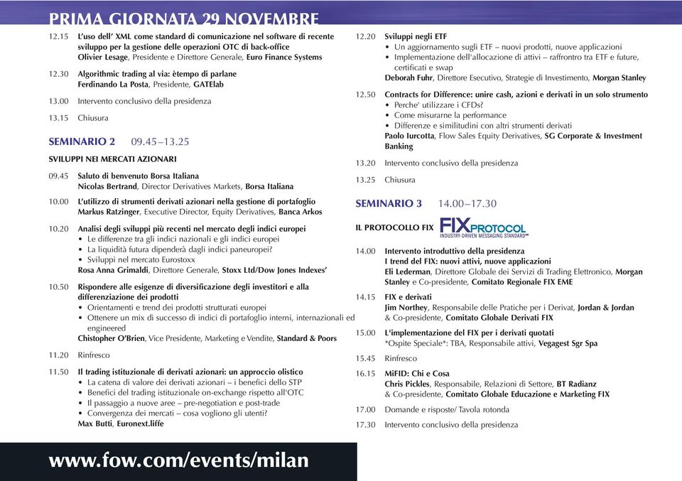 Systems 12.30 Algorithmic trading al via: ètempo di parlane Ferdinando La Posta, Presidente, GATElab 13.00 Intervento conclusivo della presidenza 13.15 Chiusura SEMINARIO 2 09.45 13.