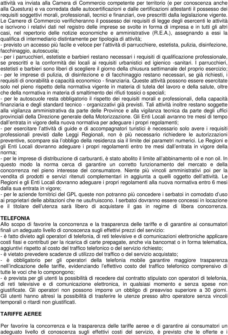 Le Camere di Commercio verificheranno il possesso dei requisiti di legge degli esercenti le attività e iscrivono i relativi dati nel registro delle imprese se svolte in forma di impresa e in tutti