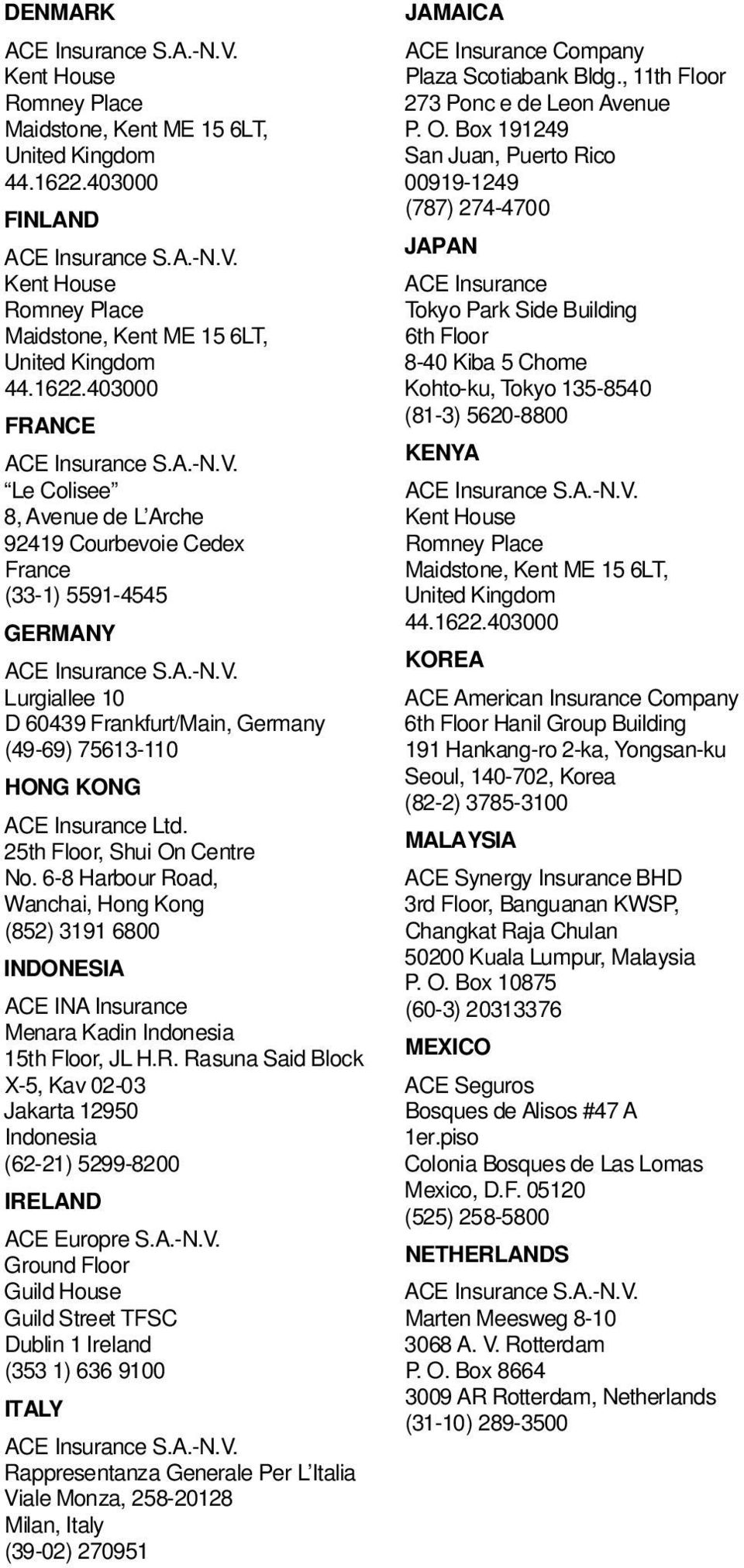 6-8 Harbour Road, Wanchai, Hong Kong (852) 3191 6800 I N D O N E S I A ACE INA I n s u r a n c e Menara Kadin Indonesia 15th Floor, JL H.R. Rasuna Said Block X-5, Kav 02-03 Jakarta 12950 I n d o n e s i a (62-21) 5299-8200 I R E L A N D ACE Europre S.