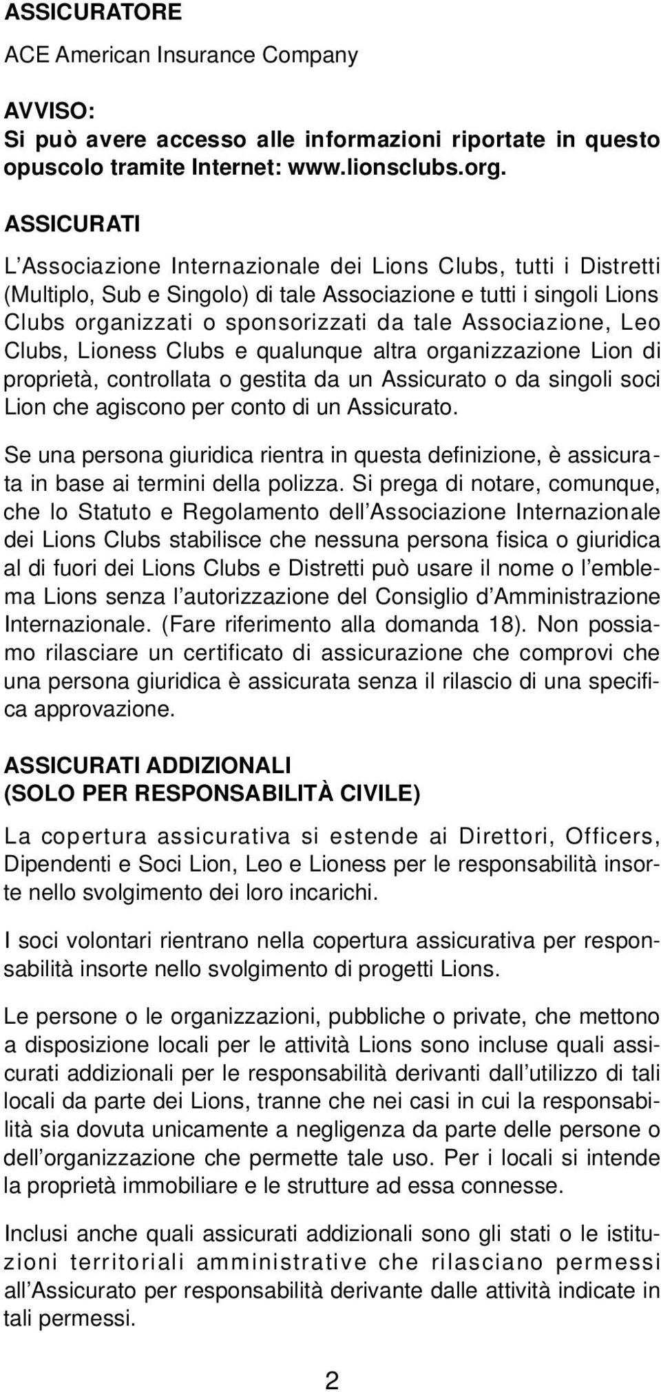 Associazione, Leo Clubs, Lioness Clubs e qualunque altra organizzazione Lion di proprietà, controllata o gestita da un Assicurato o da singoli soci Lion che agiscono per conto di un Assicurato.