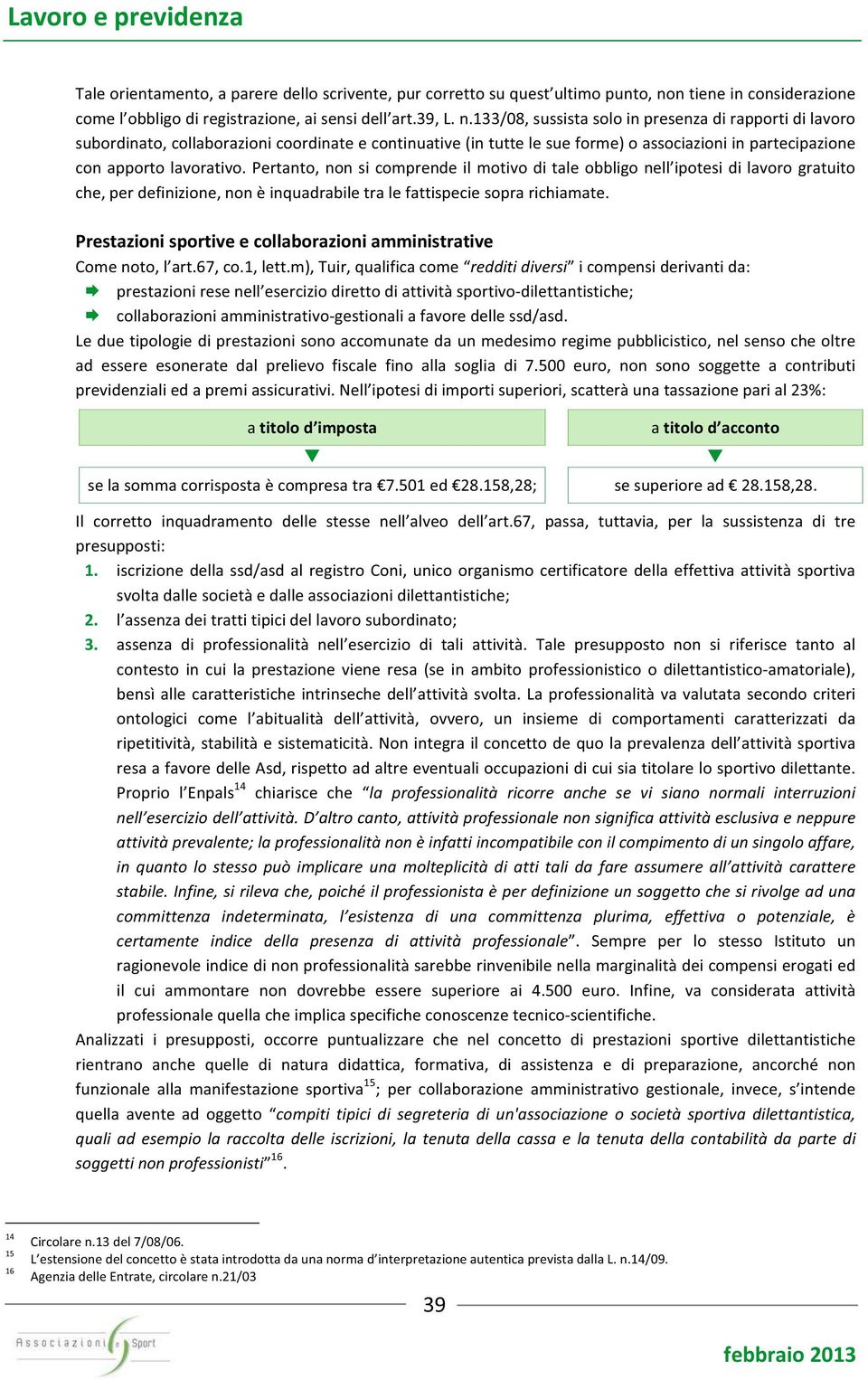 133/08, sussista solo in presenza di rapporti di lavoro subordinato, collaborazioni coordinate e continuative (in tutte le sue forme) o associazioni in partecipazione con apporto lavorativo.