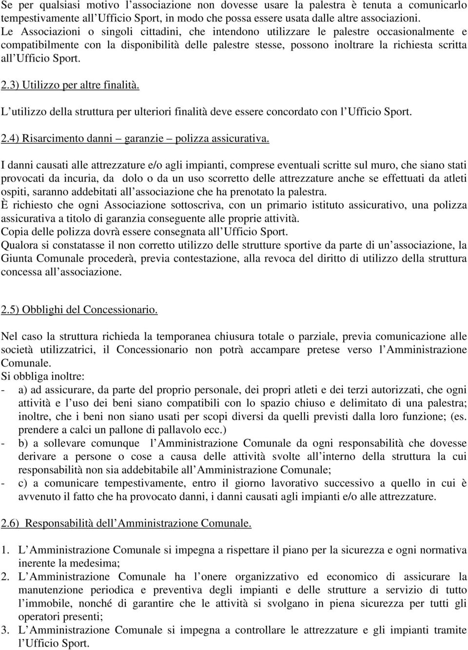 3) Utilizzo per altre finalità. L utilizzo della struttura per ulteriori finalità deve essere concordato con l Ufficio Sport. 2.4) Risarcimento danni garanzie polizza assicurativa.