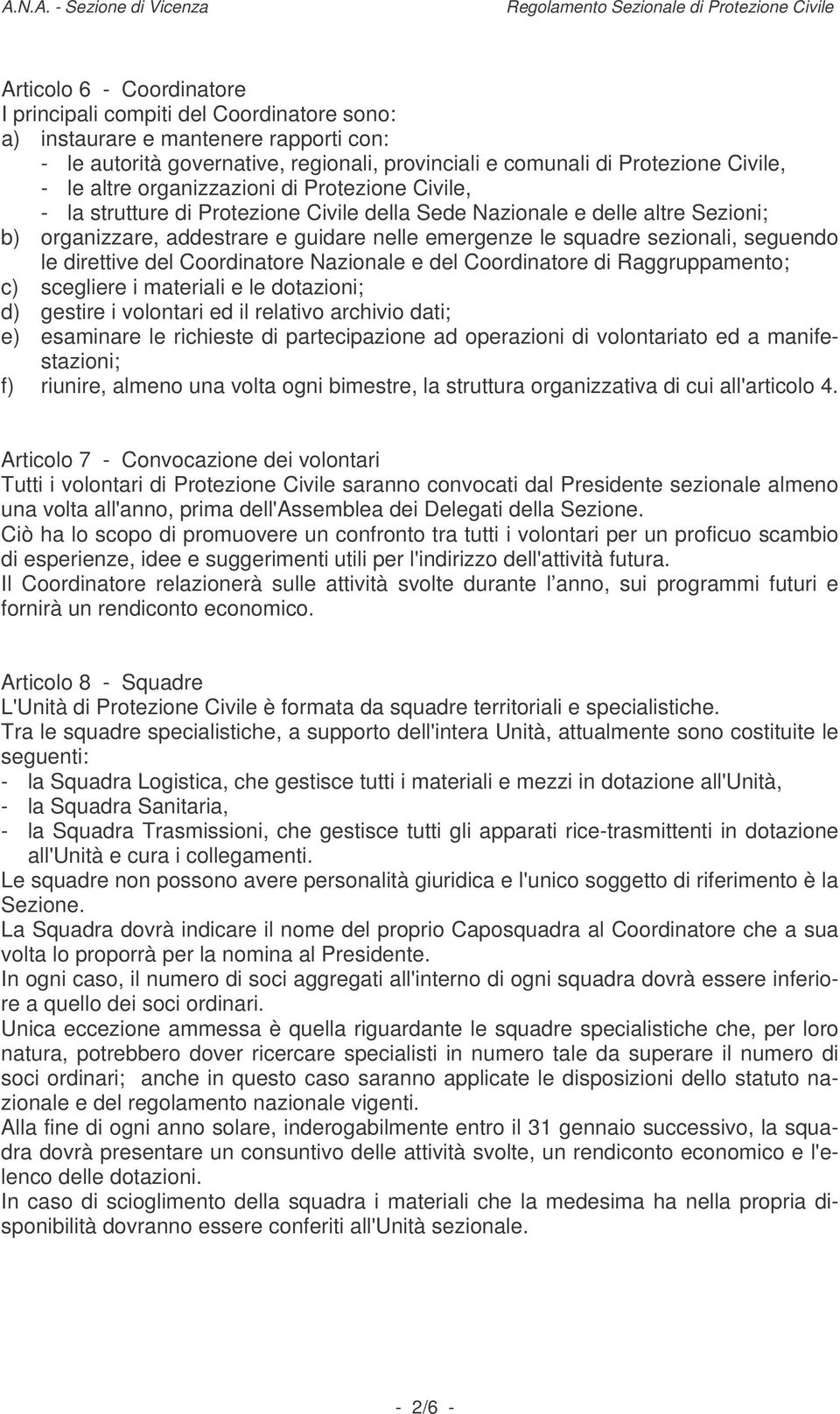 seguendo le direttive del Coordinatore Nazionale e del Coordinatore di Raggruppamento; c) scegliere i materiali e le dotazioni; d) gestire i volontari ed il relativo archivio dati; e) esaminare le