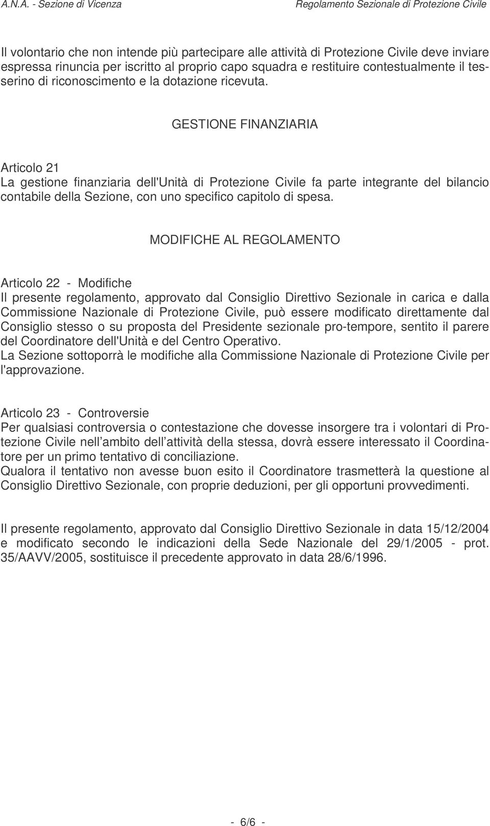 GESTIONE FINANZIARIA Articolo 21 La gestione finanziaria dell'unità di Protezione Civile fa parte integrante del bilancio contabile della Sezione, con uno specifico capitolo di spesa.