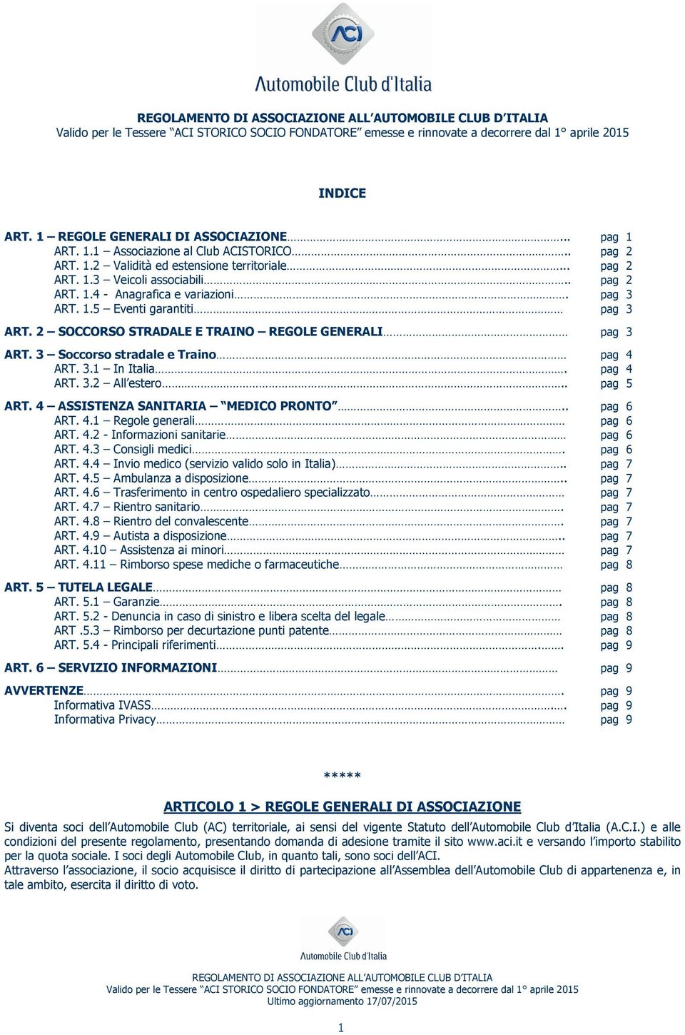 4 ASSISTENZA SANITARIA MEDICO PRONTO.. pag 6 ART. 4.1 Regole generali pag 6 ART. 4.2 - Informazioni sanitarie pag 6 ART. 4.3 Consigli medici. pag 6 ART. 4.4 Invio medico (servizio valido solo in Italia).