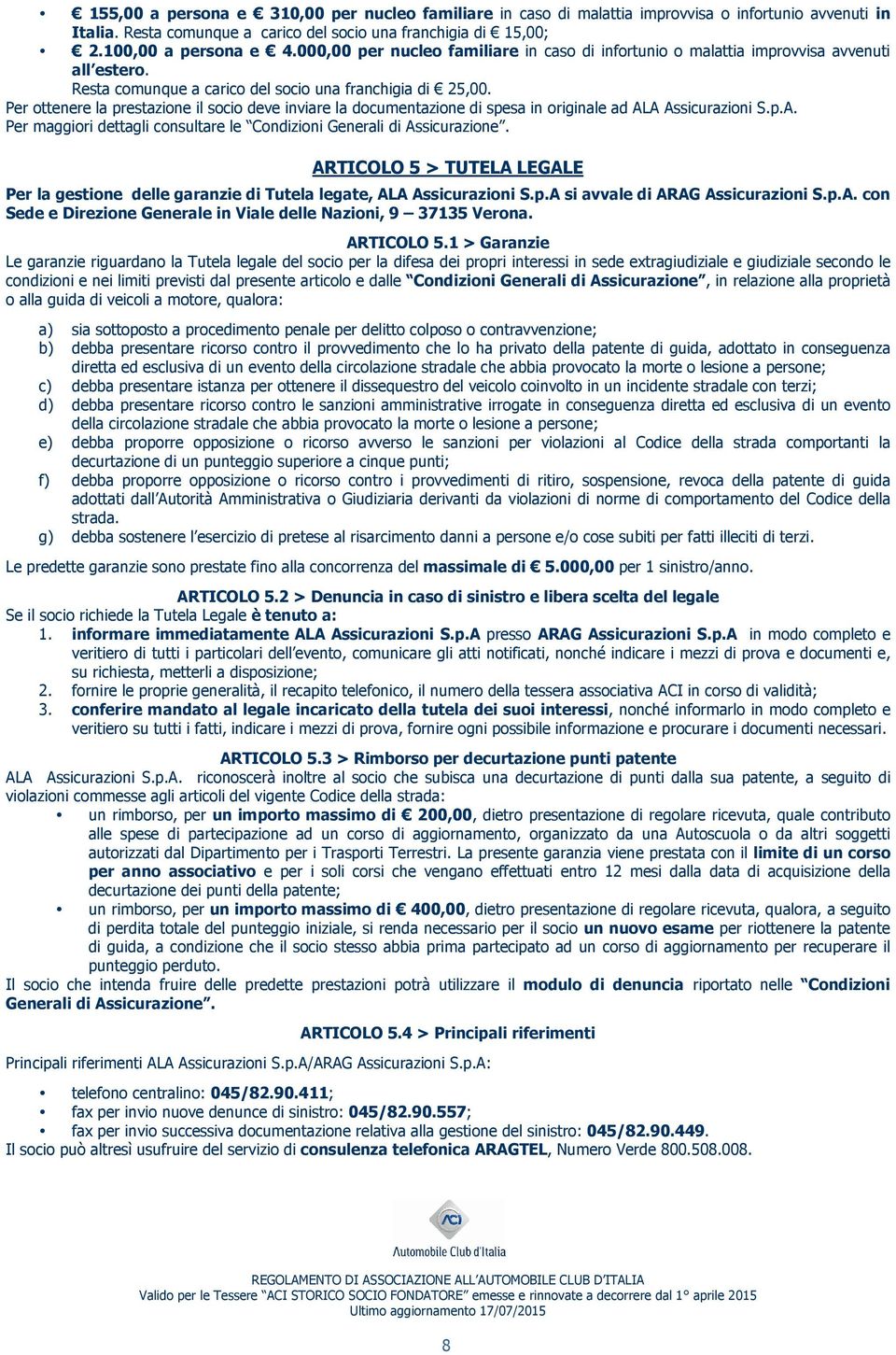 Per ottenere la prestazione il socio deve inviare la documentazione di spesa in originale ad ALA Assicurazioni S.p.A. Per maggiori dettagli consultare le Condizioni Generali di Assicurazione.