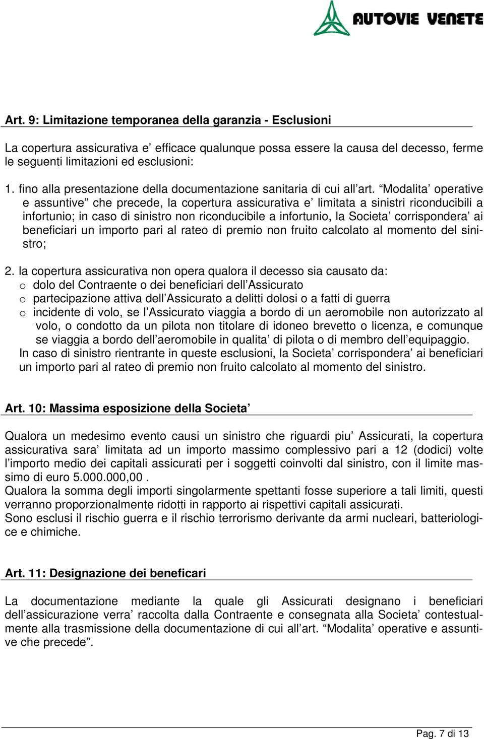 Modalita operative e assuntive che precede, la copertura assicurativa e limitata a sinistri riconducibili a infortunio; in caso di sinistro non riconducibile a infortunio, la Societa corrispondera ai