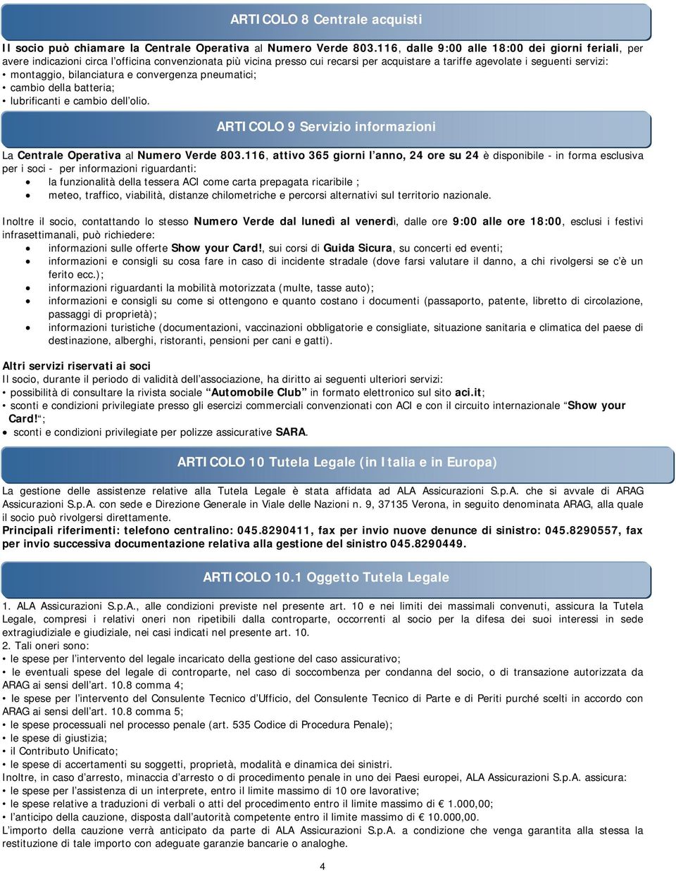 bilanciatura e convergenza pneumatici; cambio della batteria; lubrificanti e cambio dell olio. ARTICOLO 9 Servizio informazioni La Centrale Operativa al Numero Verde 803.