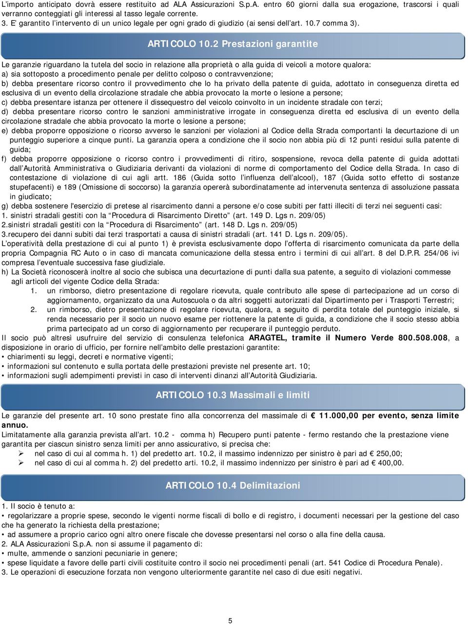 2 Prestazioni garantite Le garanzie riguardano la tutela del socio in relazione alla proprietà o alla guida di veicoli a motore qualora: a) sia sottoposto a procedimento penale per delitto colposo o