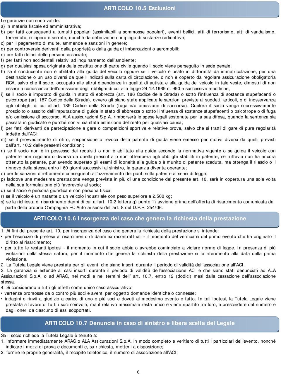 atti di vandalismo, terremoto, sciopero e serrate, nonché da detenzione o impiego di sostanze radioattive; c) per il pagamento di multe, ammende e sanzioni in genere; d) per controversie derivanti