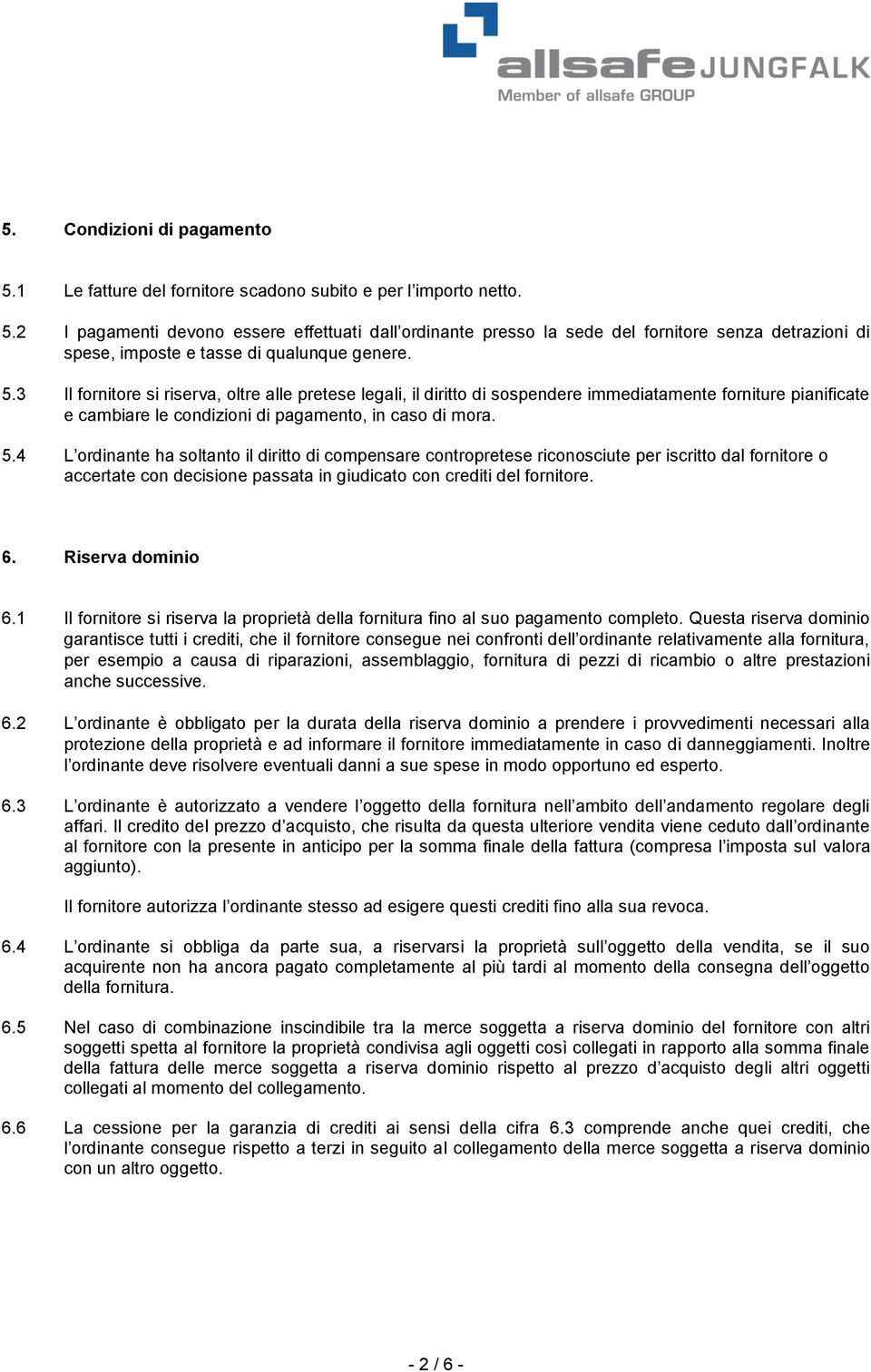 4 L ordinante ha soltanto il diritto di compensare contropretese riconosciute per iscritto dal fornitore o accertate con decisione passata in giudicato con crediti del fornitore. 6. Riserva dominio 6.