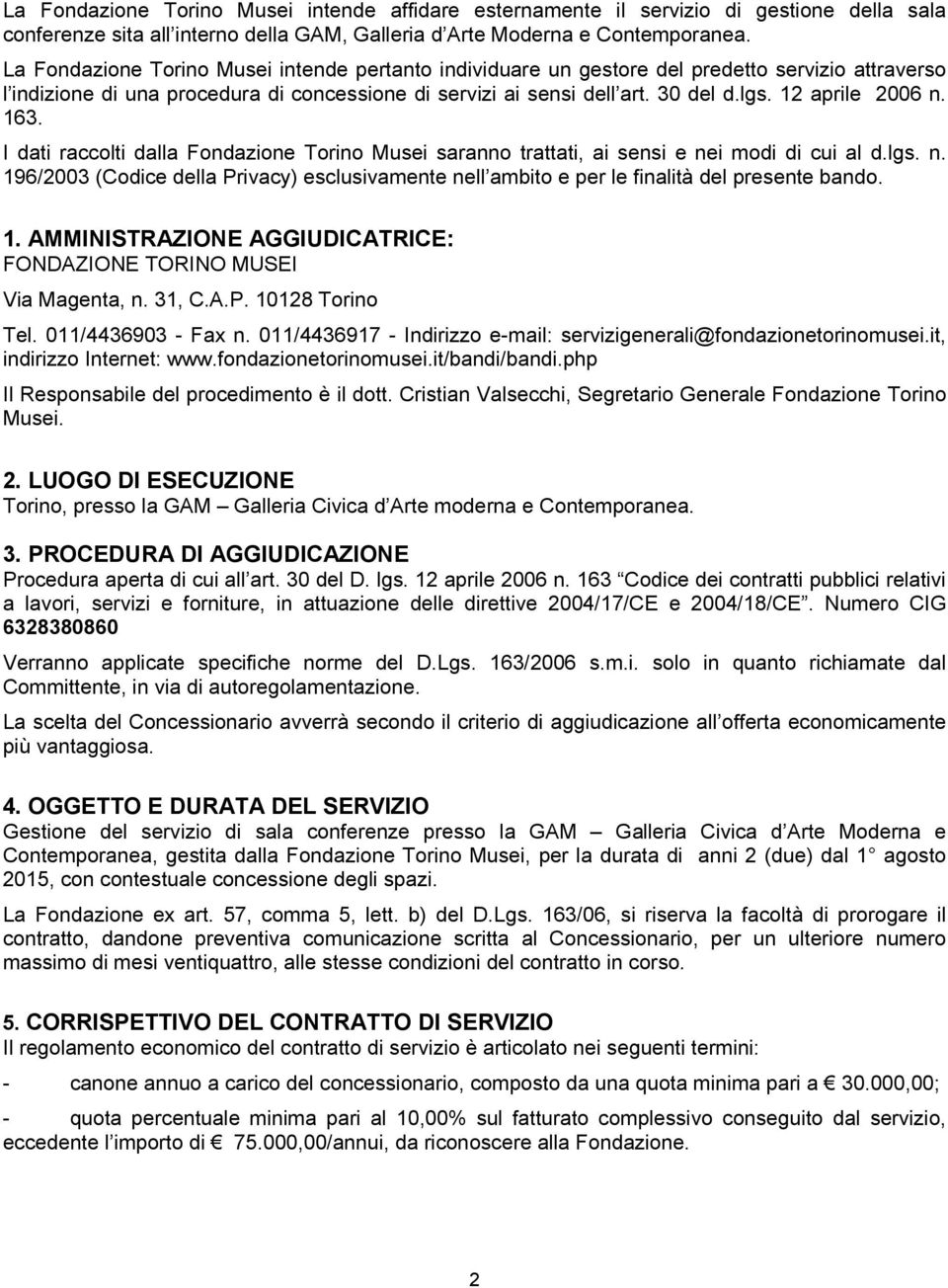 12 aprile 2006 n. 163. I dati raccolti dalla Fondazione Torino Musei saranno trattati, ai sensi e nei modi di cui al d.lgs. n. 196/2003 (Codice della Privacy) esclusivamente nell ambito e per le finalità del presente bando.