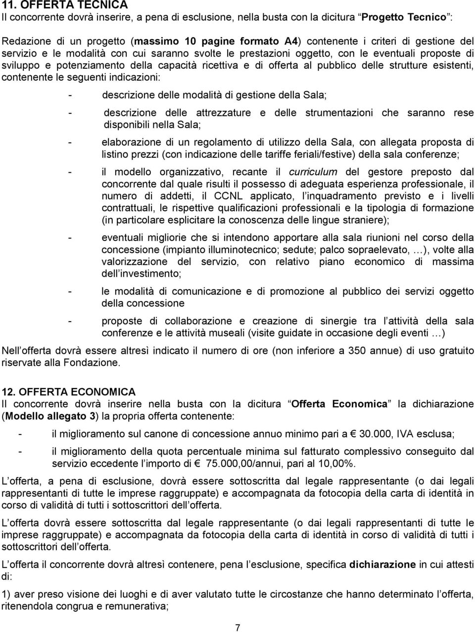 strutture esistenti, contenente le seguenti indicazioni: - descrizione delle modalità di gestione della Sala; - descrizione delle attrezzature e delle strumentazioni che saranno rese disponibili