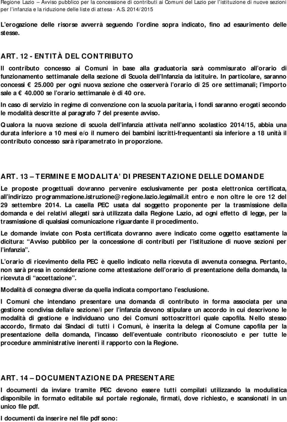 In particolare, saranno concessi 25.000 per ogni nuova sezione che osserverà l orario di 25 ore settimanali; l importo sale a 40.000 se l orario settimanale è di 40 ore.