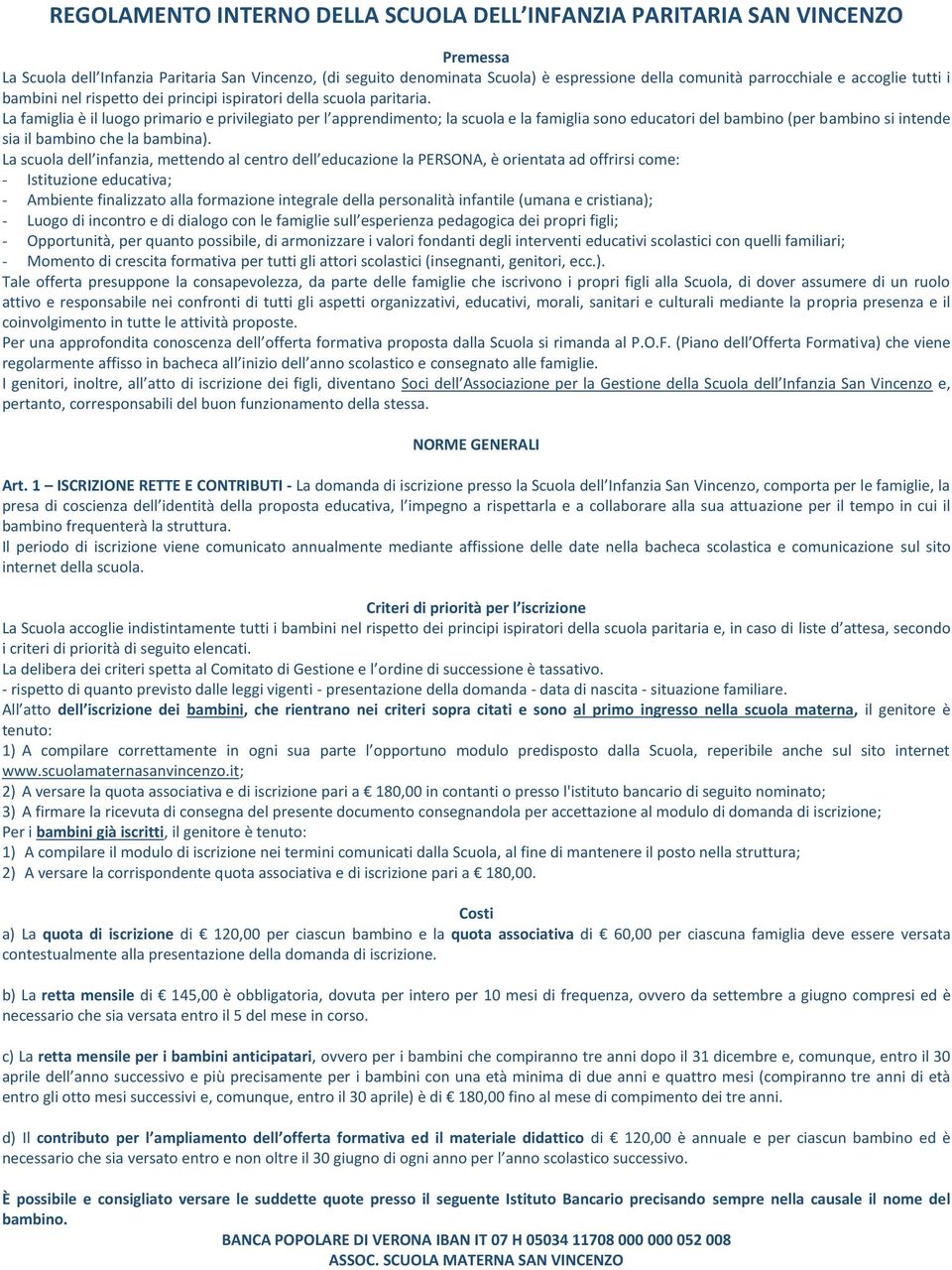 La famiglia è il luogo primario e privilegiato per l apprendimento; la scuola e la famiglia sono educatori del bambino (per bambino si intende sia il bambino che la bambina).