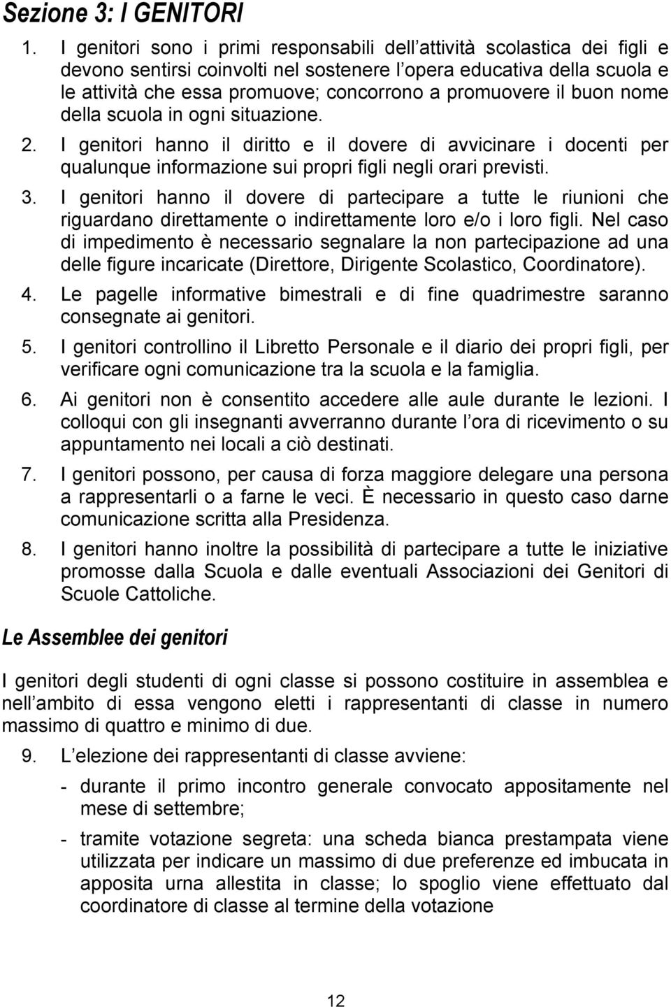 promuovere il buon nome della scuola in ogni situazione. 2. I genitori hanno il diritto e il dovere di avvicinare i docenti per qualunque informazione sui propri figli negli orari previsti. 3.