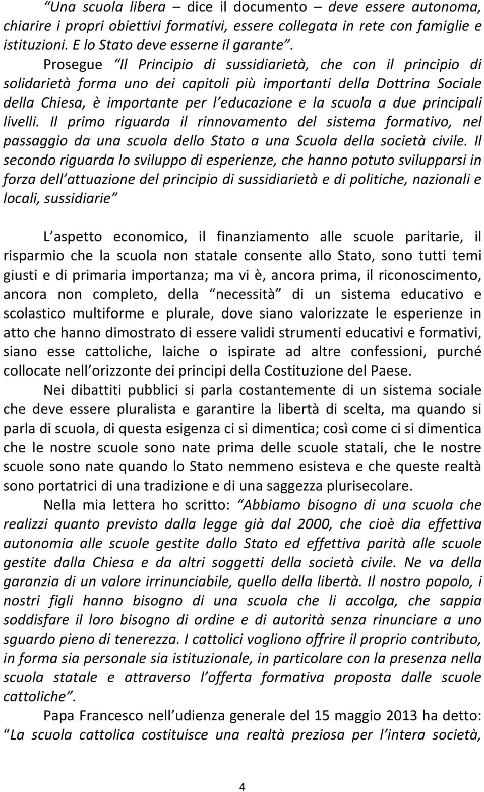 principali livelli. Il primo riguarda il rinnovamento del sistema formativo, nel passaggio da una scuola dello Stato a una Scuola della società civile.