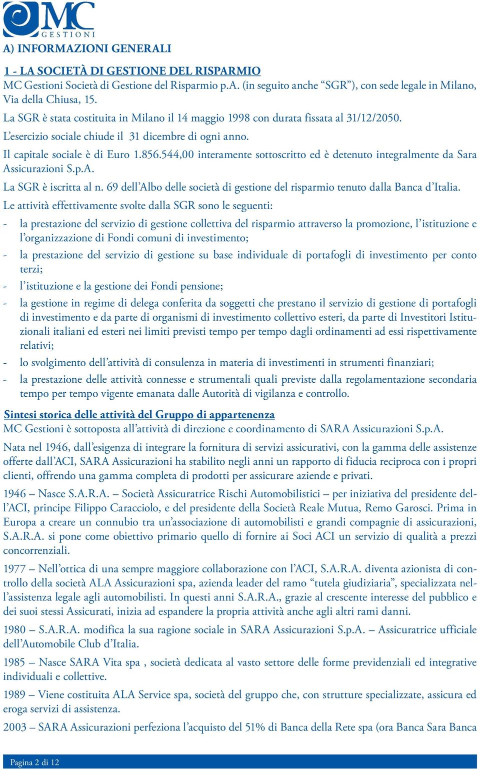 544,00 interamente sottoscritto ed è detenuto integralmente da Sara Assicurazioni S.p.A. La SGR è iscritta al n. 69 dell Albo delle società di gestione del risparmio tenuto dalla Banca d Italia.