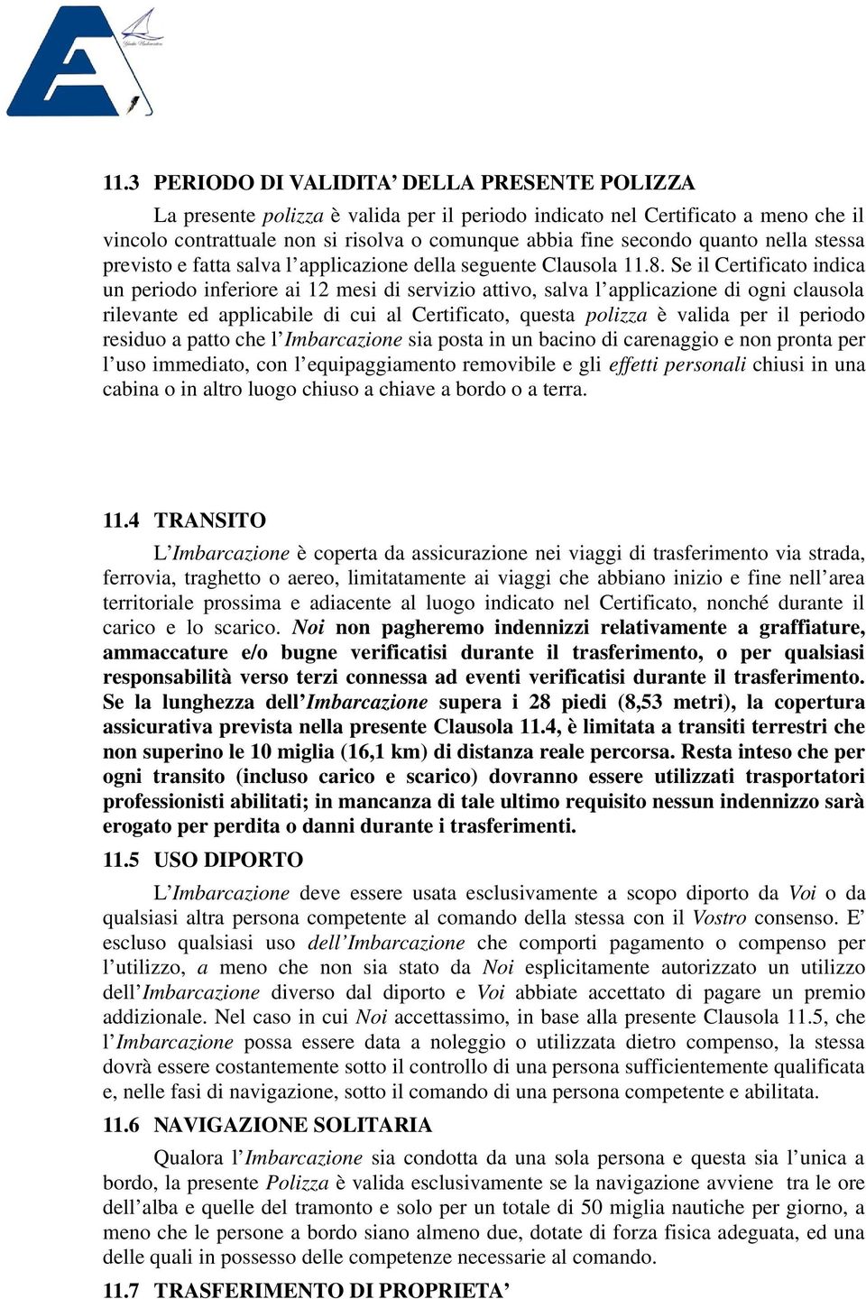 Se il Certificato indica un periodo inferiore ai 12 mesi di servizio attivo, salva l applicazione di ogni clausola rilevante ed applicabile di cui al Certificato, questa polizza è valida per il