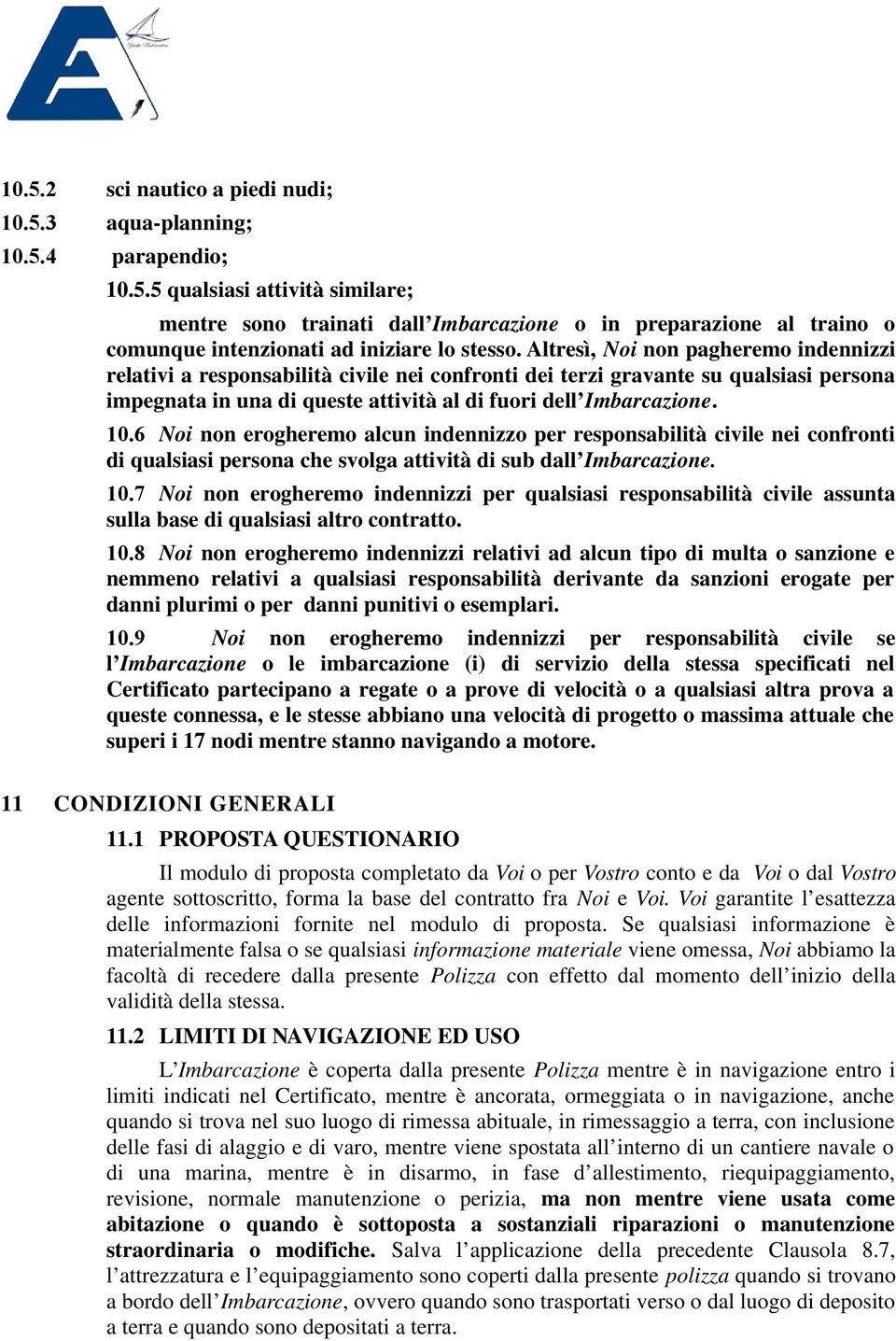 6 Noi non erogheremo alcun indennizzo per responsabilità civile nei confronti di qualsiasi persona che svolga attività di sub dall Imbarcazione. 10.