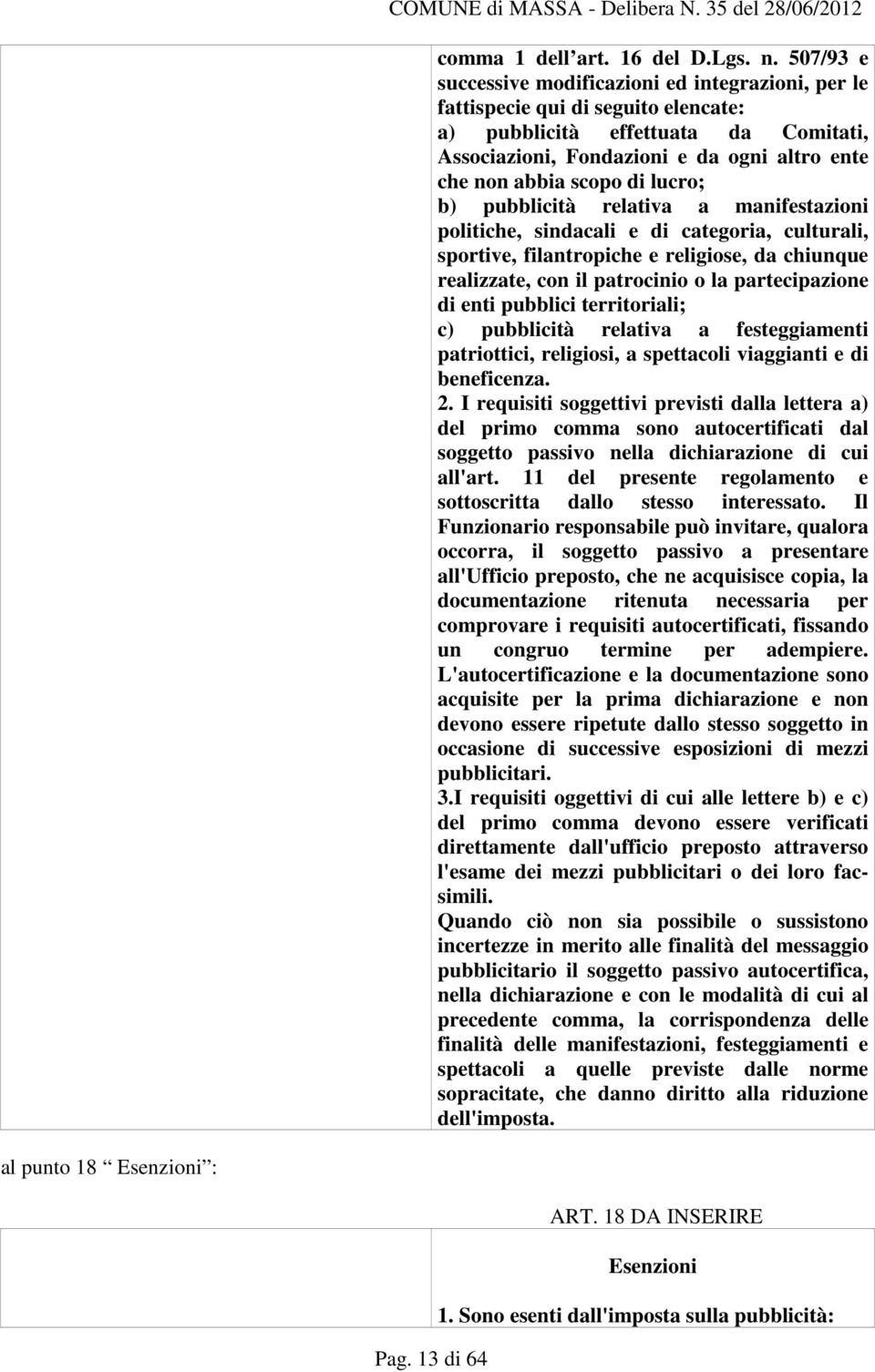 di lucro; b) pubblicità relativa a manifestazioni politiche, sindacali e di categoria, culturali, sportive, filantropiche e religiose, da chiunque realizzate, con il patrocinio o la partecipazione di