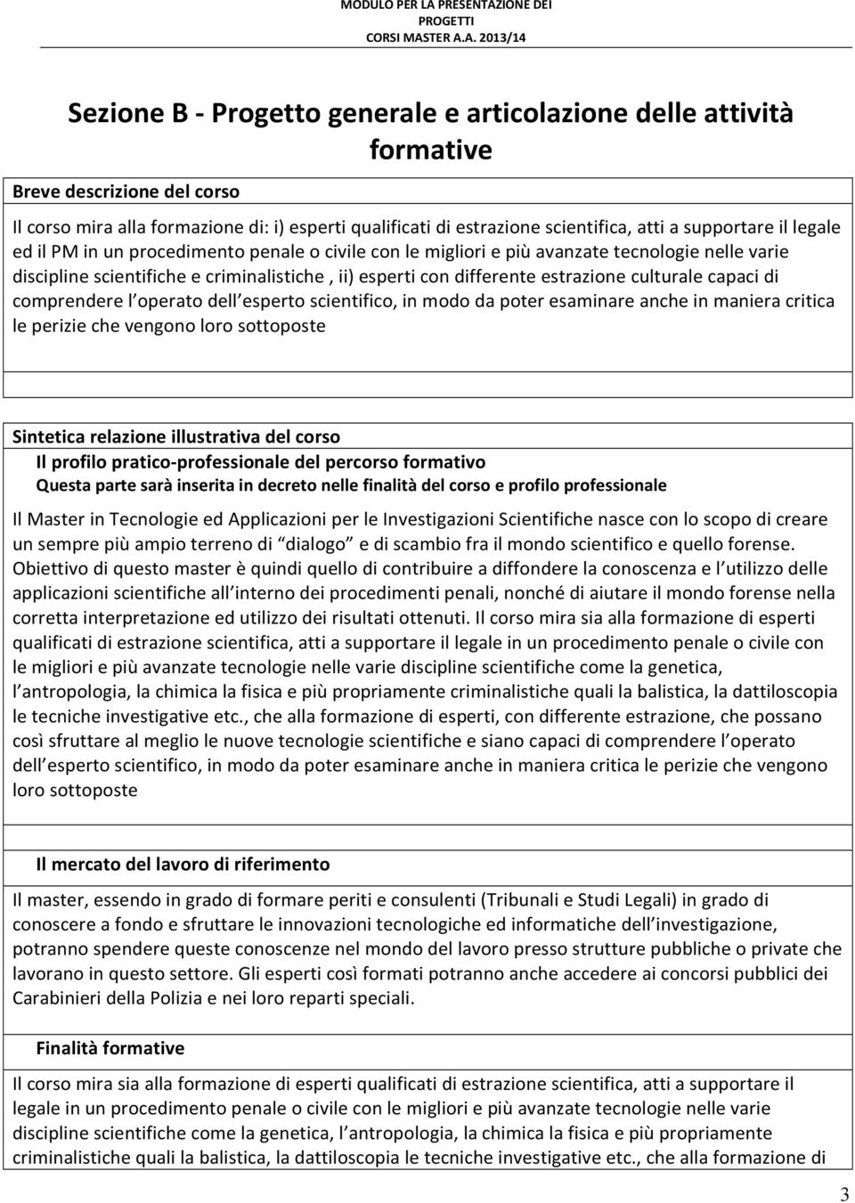 culturale capaci di comprendere l operato dell esperto scientifico, in modo da poter esaminare anche in maniera critica le perizie che vengono loro sottoposte Sintetica relazione illustrativa del