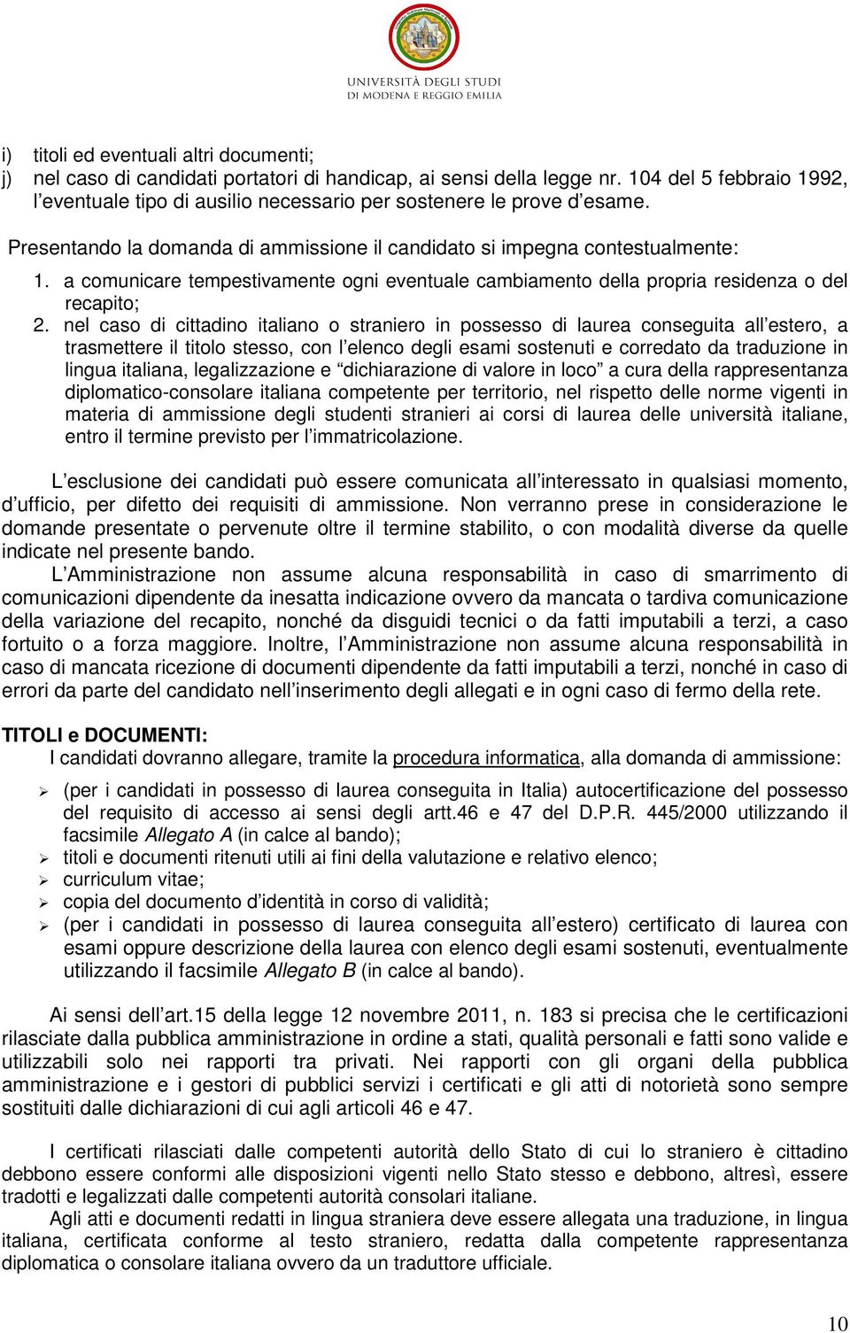 a comunicare tempestivamente ogni eventuale cambiamento della propria residenza o del recapito; 2.