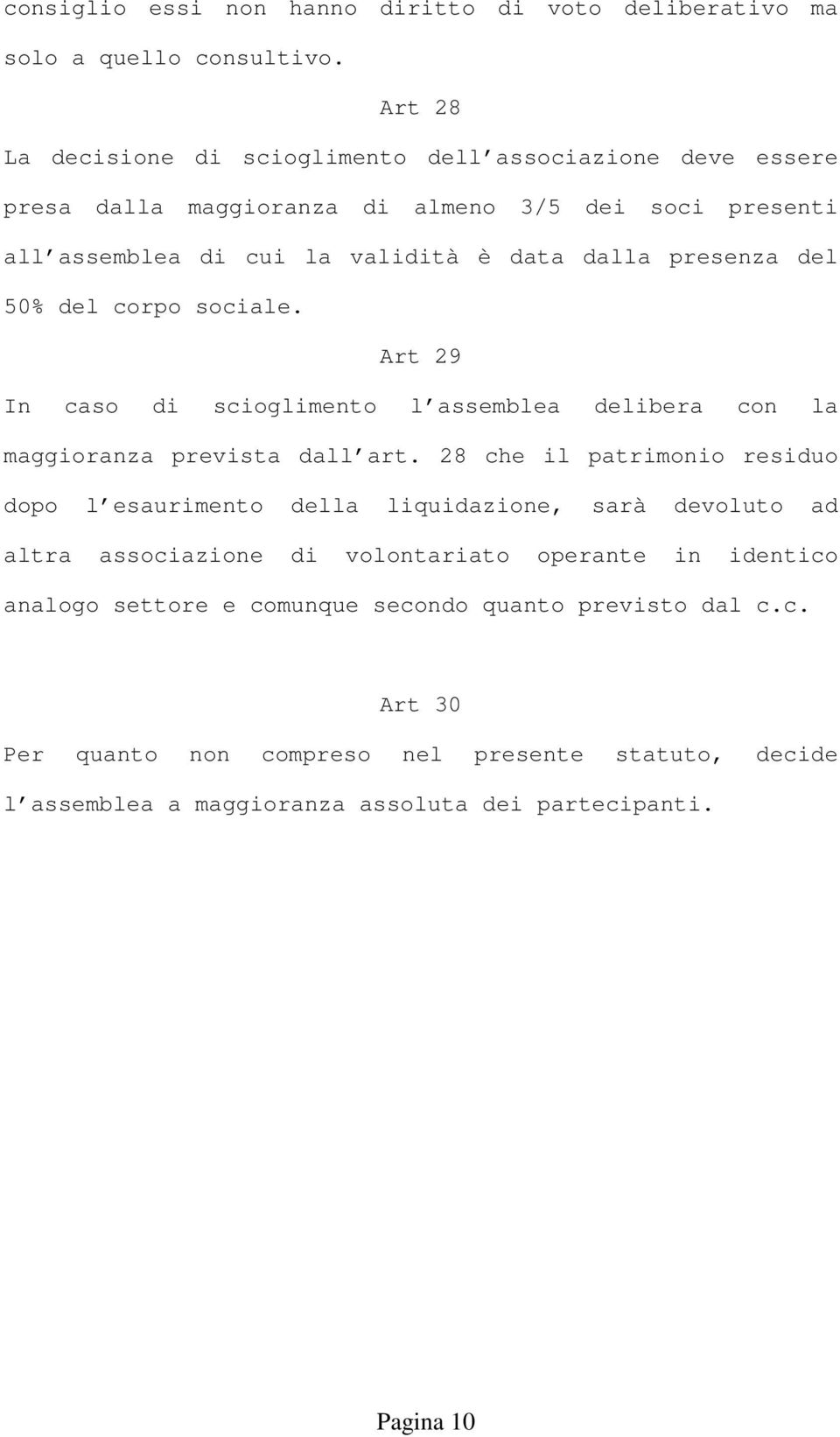 presenza del 50% del corpo sociale. Art 29 In caso di scioglimento l assemblea delibera con la maggioranza prevista dall art.