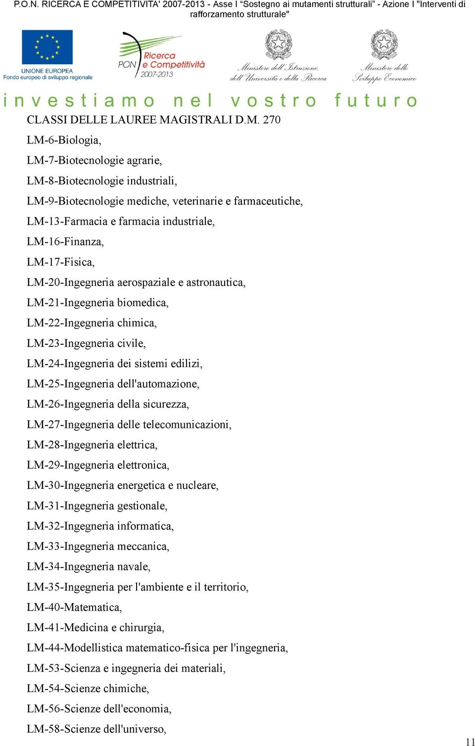 270 LM-6-Biologia, LM-7-Biotecnologie agrarie, LM-8-Biotecnologie industriali, LM-9-Biotecnologie mediche, veterinarie e farmaceutiche, LM-13-Farmacia e farmacia industriale, LM-16-Finanza,