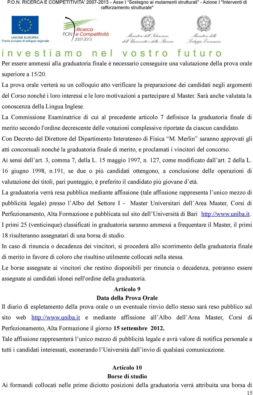 Sarà anche valutata la conoscenza della Lingua Inglese.