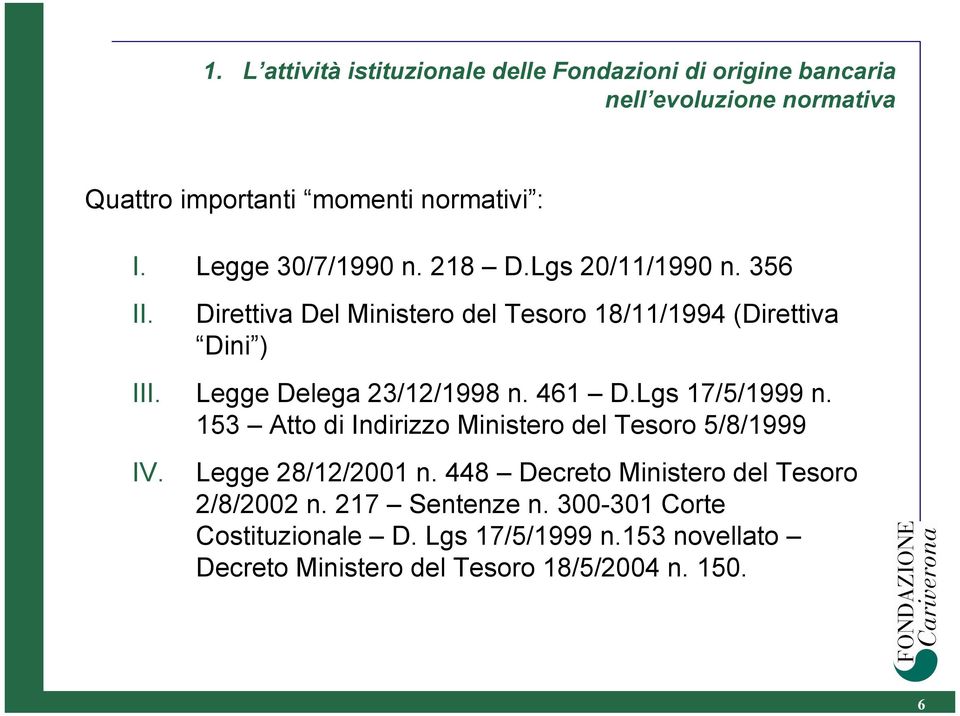 Legge Delega 23/12/1998 n. 461 D.Lgs 17/5/1999 n. 153 Atto di Indirizzo Ministero del Tesoro 5/8/1999 IV. Legge 28/12/2001 n.