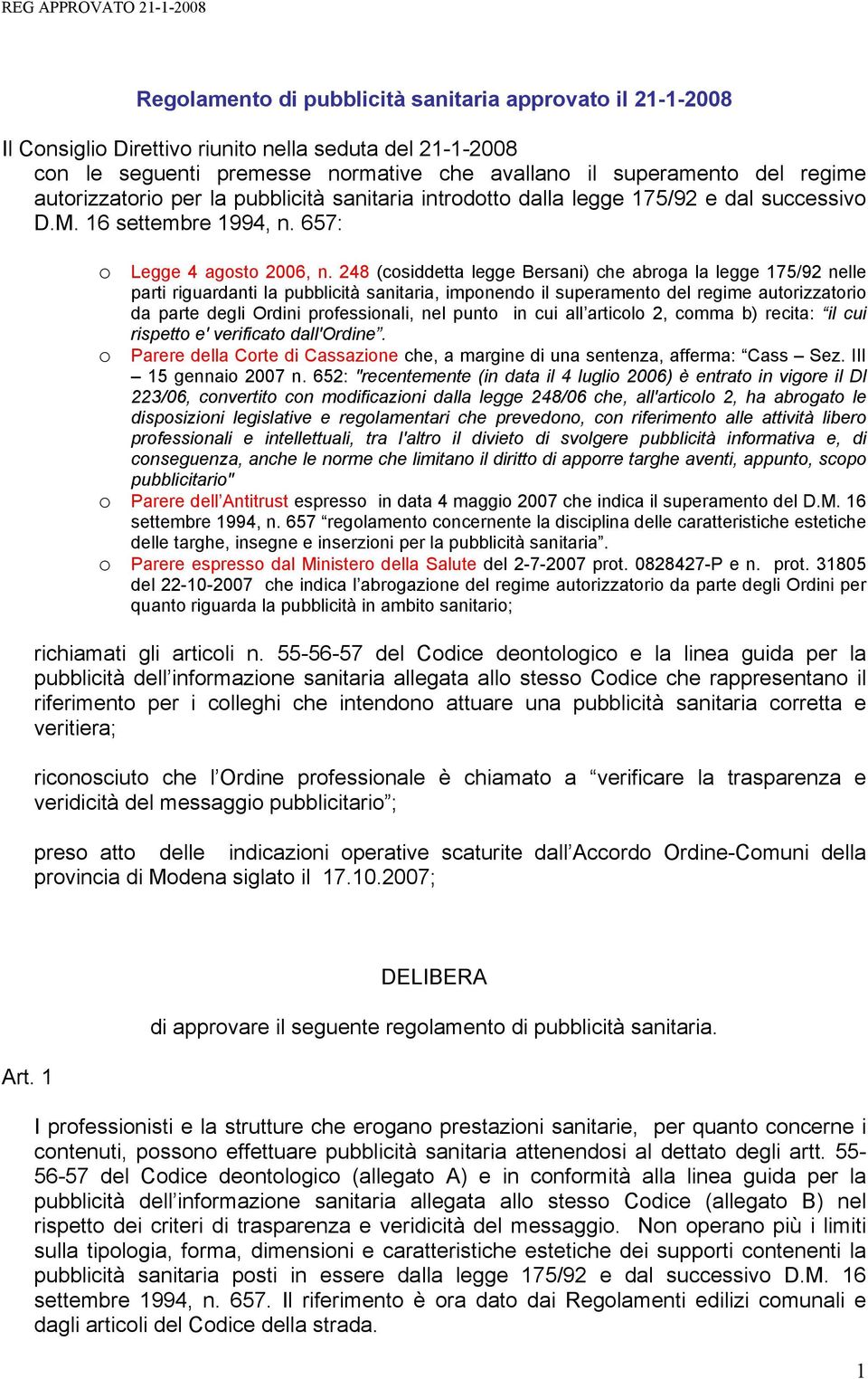 248 (cosiddetta legge Bersani) che abroga la legge 175/92 nelle parti riguardanti la pubblicità sanitaria, imponendo il superamento del regime autorizzatorio da parte degli Ordini professionali, nel