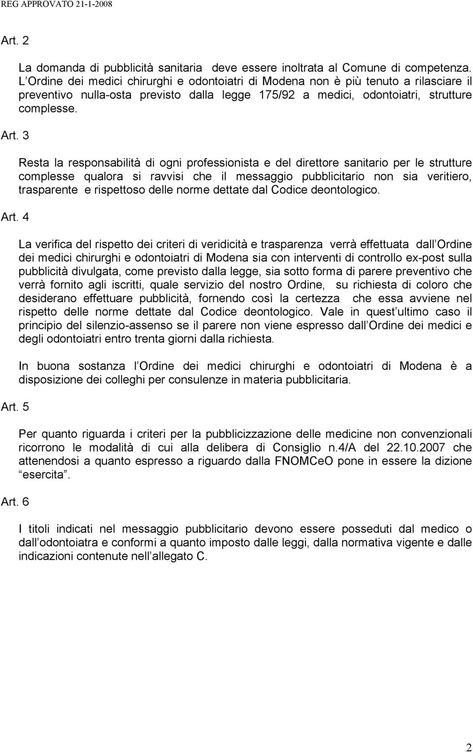 Resta la responsabilità di ogni professionista e del direttore sanitario per le strutture complesse qualora si ravvisi che il messaggio pubblicitario non sia veritiero, trasparente e rispettoso delle