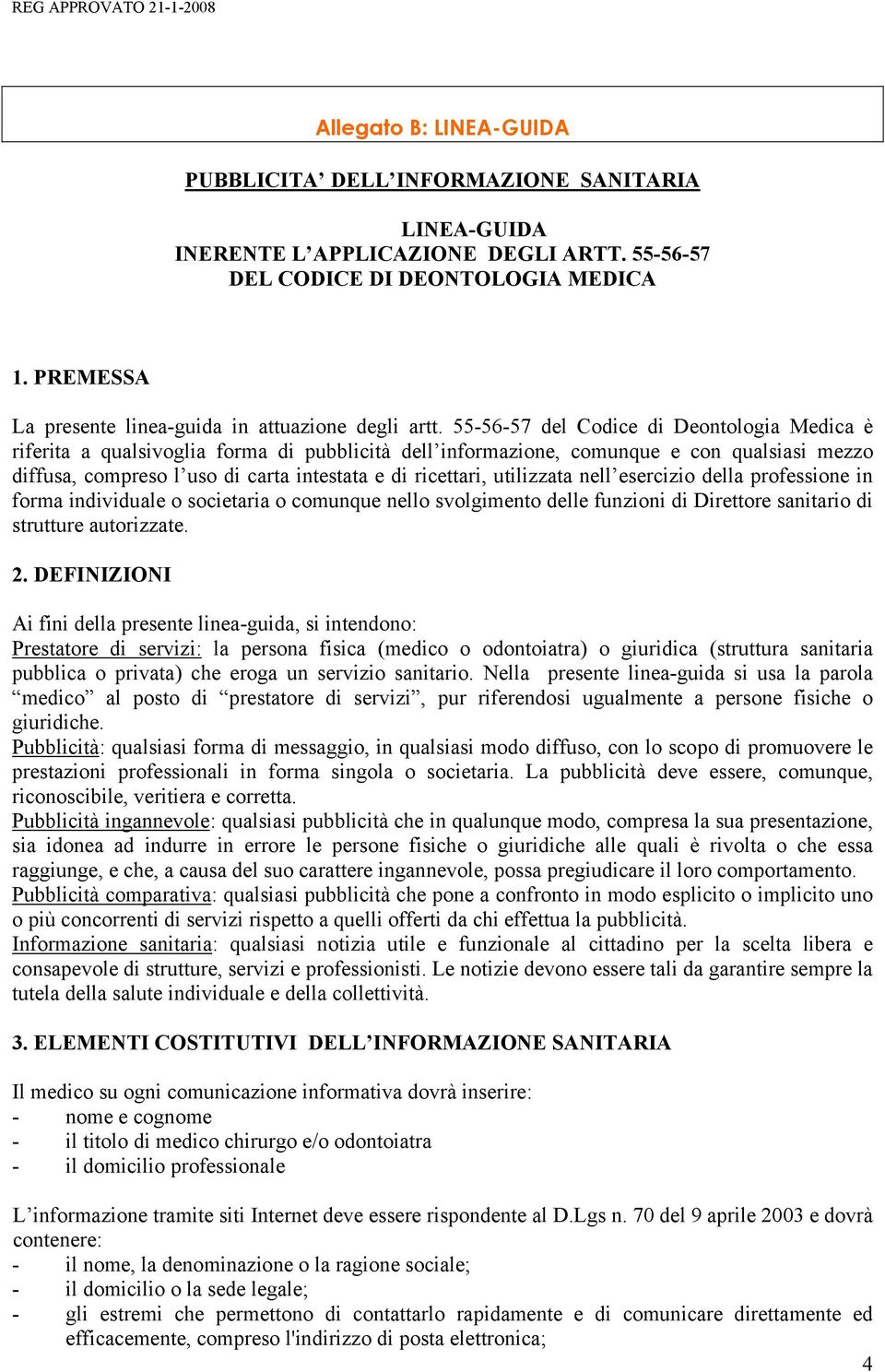 55-56-57 del Codice di Deontologia Medica è riferita a qualsivoglia forma di pubblicità dell informazione, comunque e con qualsiasi mezzo diffusa, compreso l uso di carta intestata e di ricettari,