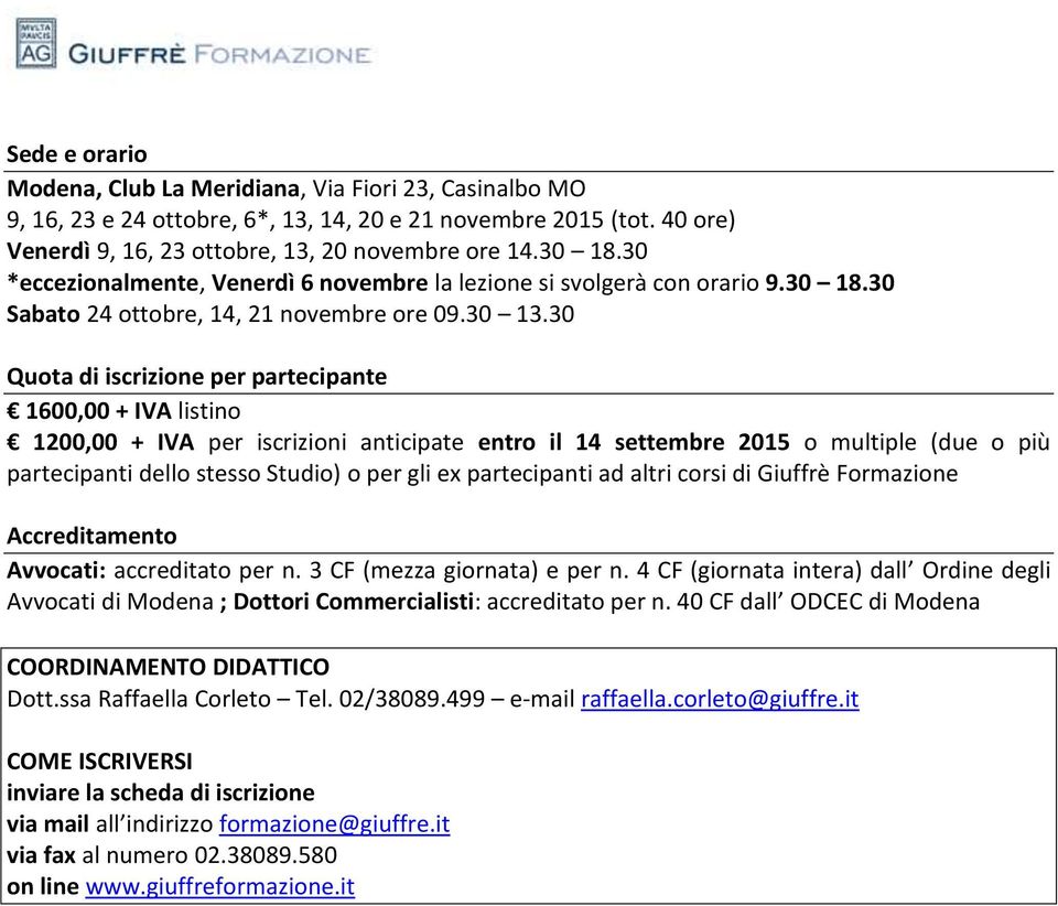 30 Quota di iscrizione per partecipante 1600,00 + IVA listino 1200,00 + IVA per iscrizioni anticipate entro il 14 settembre 2015 o multiple (due o più partecipanti dello stesso Studio) o per gli ex