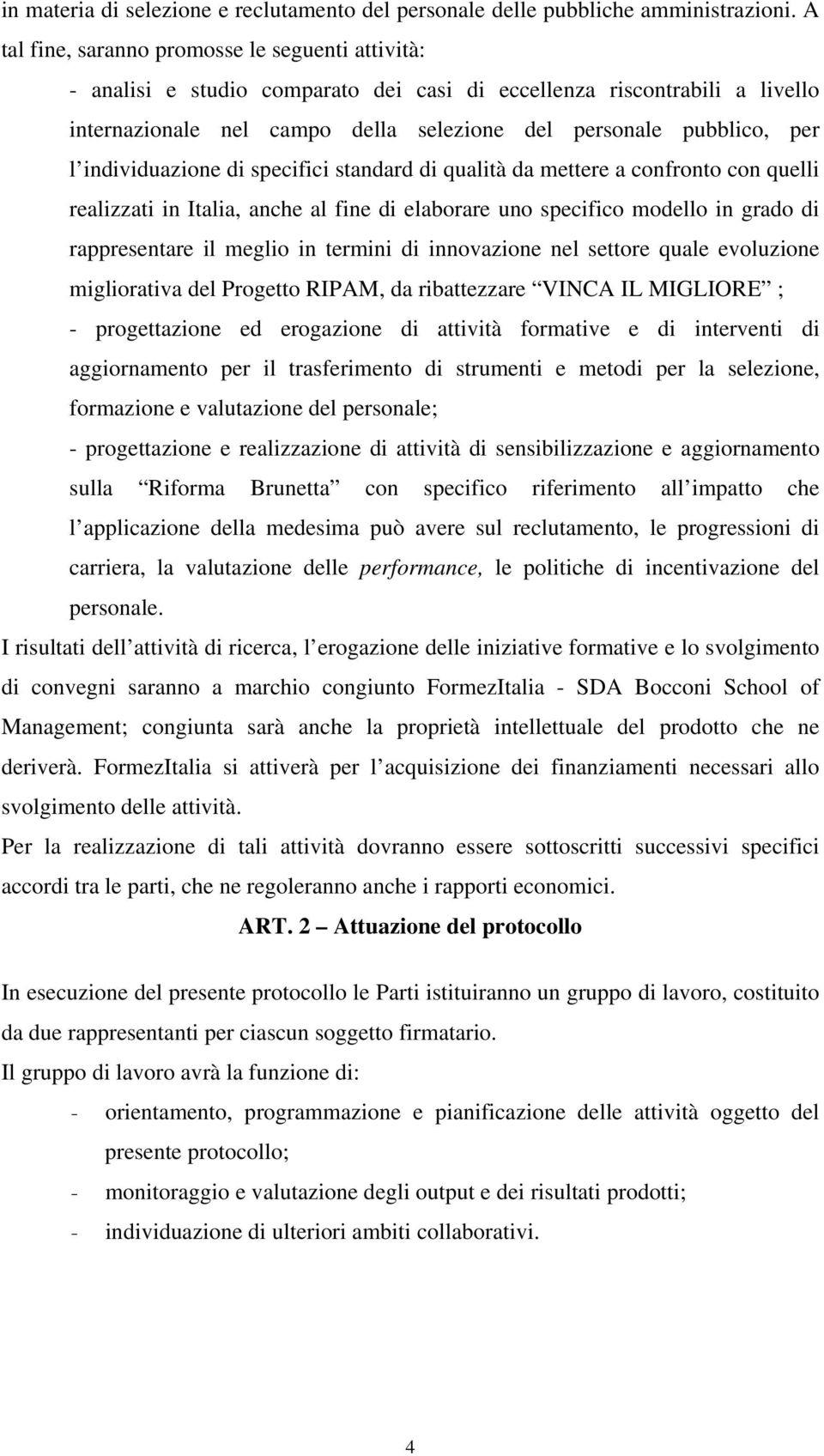 individuazione di specifici standard di qualità da mettere a confronto con quelli realizzati in Italia, anche al fine di elaborare uno specifico modello in grado di rappresentare il meglio in termini