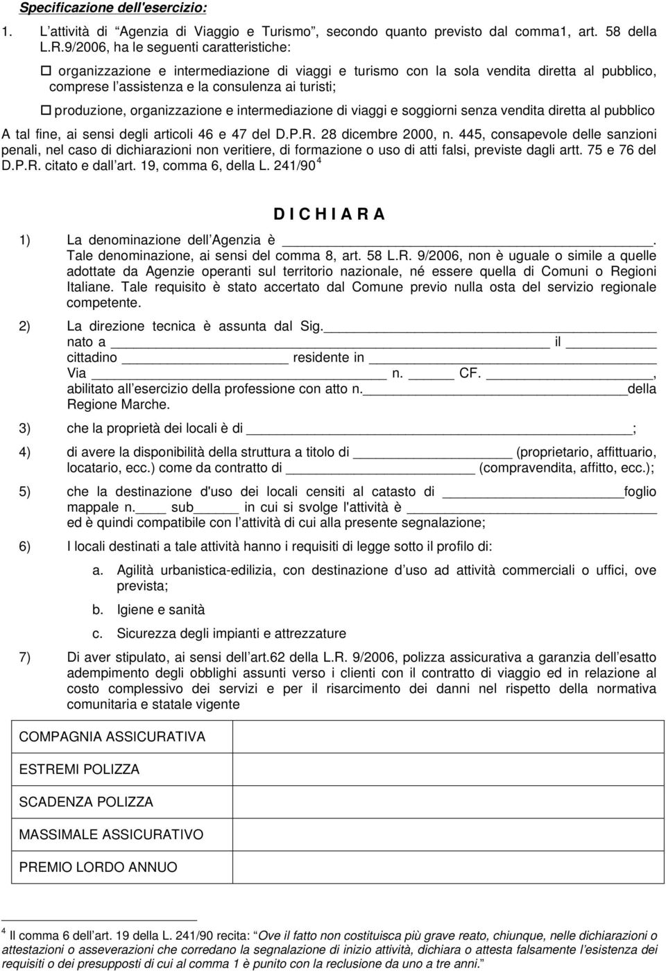 organizzazione e intermediazione di viaggi e soggiorni senza vendita diretta al pubblico A tal fine, ai sensi degli articoli 46 e 47 del D.P.R. 28 dicembre 2000, n.